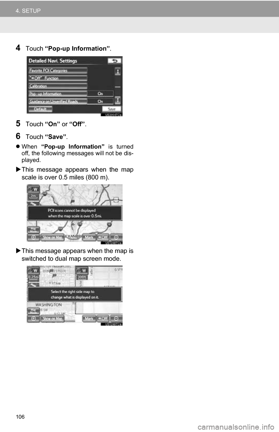 TOYOTA SEQUOIA 2013 2.G Navigation Manual 106
4. SETUP
4Touch “Pop-up Information” .
5Touch “On” or “Off” .
6Touch “Save” .
When “Pop-up Information” is turned
off, the following messages will not be dis-
played.
TOYOTA SEQUOIA 2013 2.G Navigation Manual 106
4. SETUP
4Touch “Pop-up Information” .
5Touch “On” or “Off” .
6Touch “Save” .
When “Pop-up Information” is turned
off, the following messages will not be dis-
played.