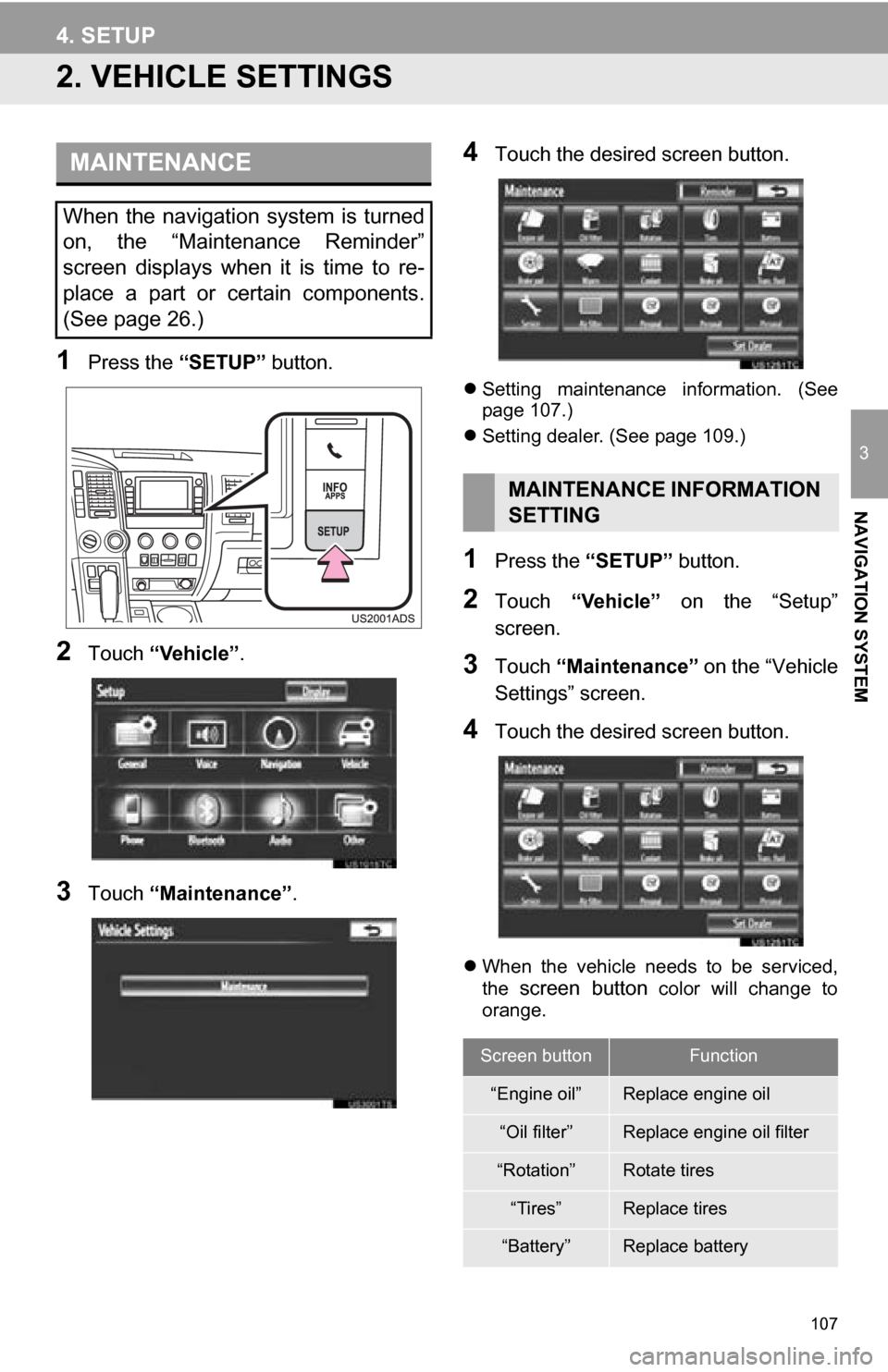 TOYOTA SEQUOIA 2013 2.G Navigation Manual 107
4. SETUP
3
NAVIGATION SYSTEM
2. VEHICLE SETTINGS
1Press the “SETUP” button.
2Touch “Vehicle”.
3Touch “Maintenance” .
4Touch the desired screen button.
Setting  maintenance  informat