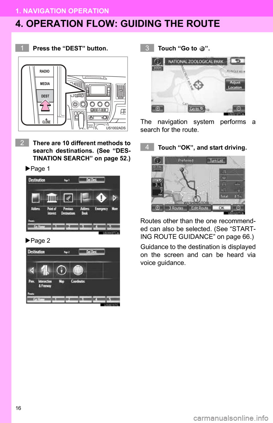 TOYOTA SEQUOIA 2013 2.G Navigation Manual 16
1. NAVIGATION OPERATION
4. OPERATION FLOW: GUIDING THE ROUTE
Press the “DEST” button.
There are 10 different methods to
search destinations. (See “DES-
TINATION SEARCH” on page 52.)
TOYOTA SEQUOIA 2013 2.G Navigation Manual 16
1. NAVIGATION OPERATION
4. OPERATION FLOW: GUIDING THE ROUTE
Press the “DEST” button.
There are 10 different methods to
search destinations. (See “DES-
TINATION SEARCH” on page 52.)
