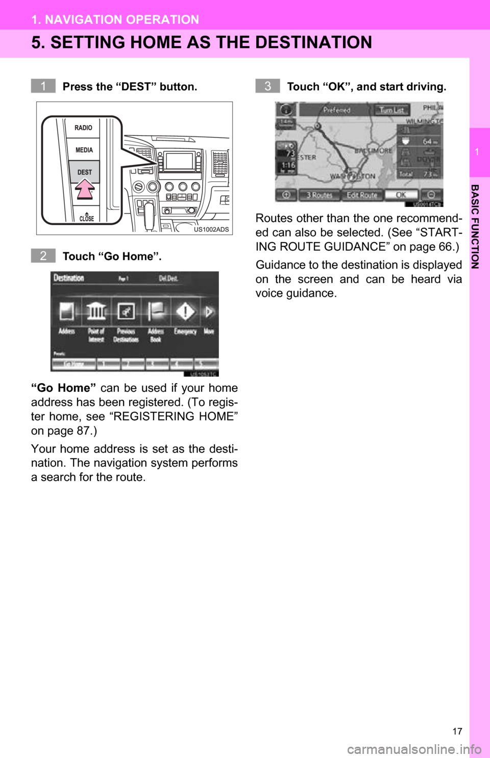 TOYOTA SEQUOIA 2013 2.G Navigation Manual 17
1. NAVIGATION OPERATION
1
BASIC FUNCTION
5. SETTING HOME AS THE DESTINATION
Press the “DEST” button.
Touch “Go Home”.
“Go  Home”  can  be  used  if  your  home
address has been register