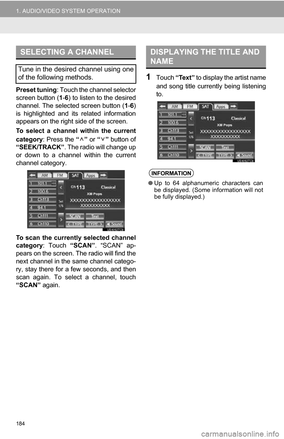 TOYOTA SEQUOIA 2013 2.G Navigation Manual 184
1. AUDIO/VIDEO SYSTEM OPERATION
Preset tuning: Touch the channel selector
screen button ( 1-6 ) to listen to the desired
channel. The selected screen button ( 1-6 )
is  highlighted  and  its  rela