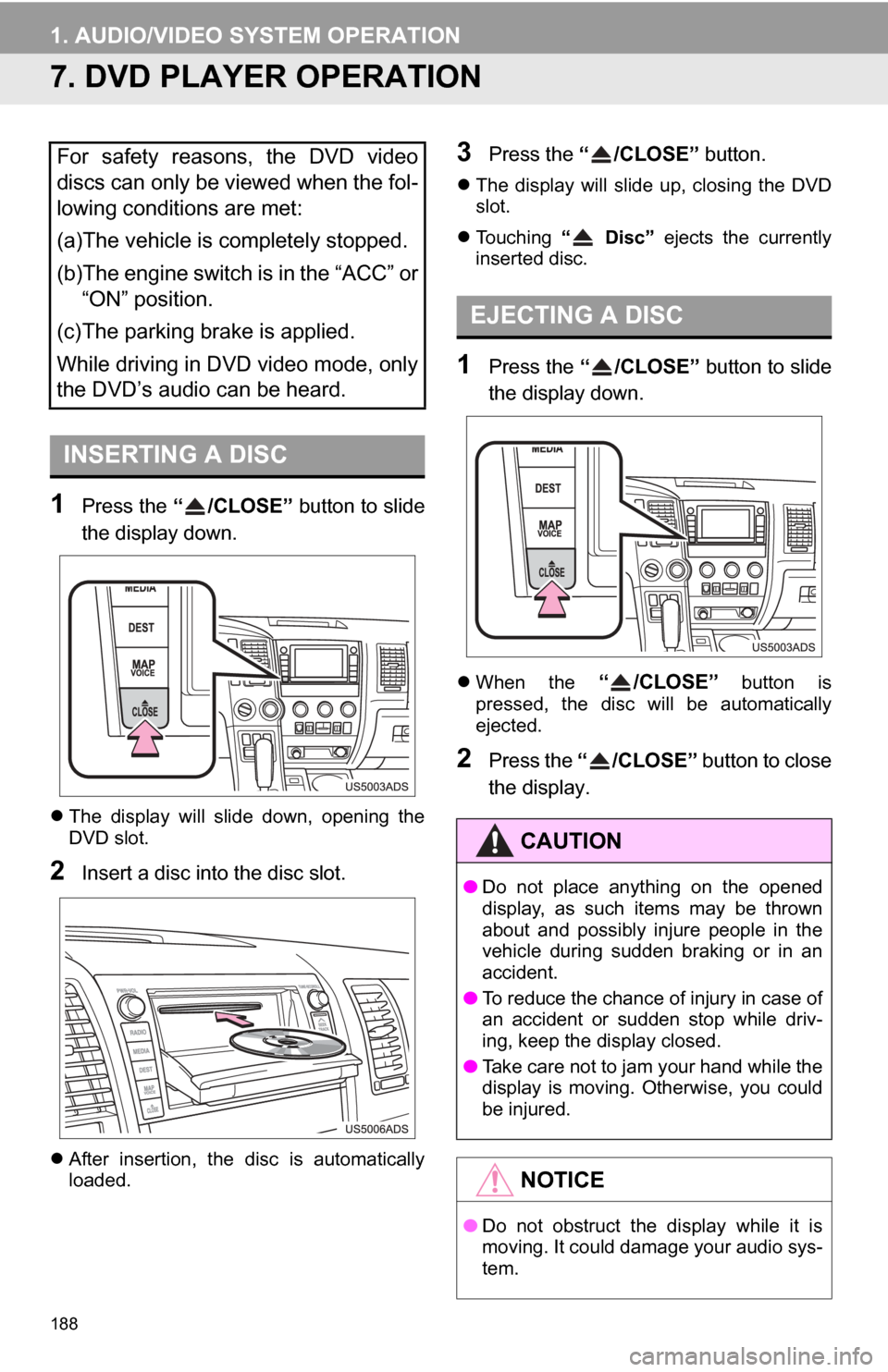 TOYOTA SEQUOIA 2013 2.G Navigation Manual 188
1. AUDIO/VIDEO SYSTEM OPERATION
7. DVD PLAYER OPERATION
1Press the “ /CLOSE” button to slide
the display down.
The display will slide down, opening the
DVD slot.
2Insert a disc into TOYOTA SEQUOIA 2013 2.G Navigation Manual 188
1. AUDIO/VIDEO SYSTEM OPERATION
7. DVD PLAYER OPERATION
1Press the “ /CLOSE” button to slide
the display down.
The display will slide down, opening the
DVD slot.
2Insert a disc into
