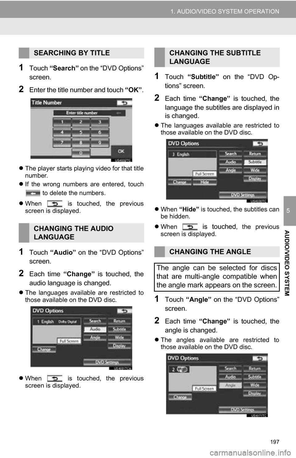 TOYOTA SEQUOIA 2013 2.G Navigation Manual 197
1. AUDIO/VIDEO SYSTEM OPERATION
5
AUDIO/VIDEO SYSTEM
1Touch “Search” on the “DVD Options”
screen.
2Enter the title number and touch “OK”.
The player starts playing video for that TOYOTA SEQUOIA 2013 2.G Navigation Manual 197
1. AUDIO/VIDEO SYSTEM OPERATION
5
AUDIO/VIDEO SYSTEM
1Touch “Search” on the “DVD Options”
screen.
2Enter the title number and touch “OK”.
The player starts playing video for that