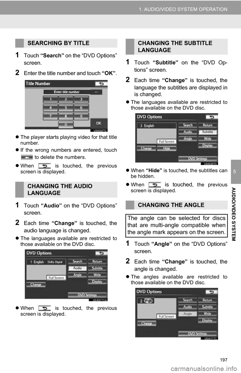 TOYOTA SEQUOIA 2013 2.G Navigation Manual 197
1. AUDIO/VIDEO SYSTEM OPERATION
5
AUDIO/VIDEO SYSTEM
1Touch “Search”  on the “DVD Options”
screen.
2Enter the title number and touch  “OK”.
The player starts playing video for that 