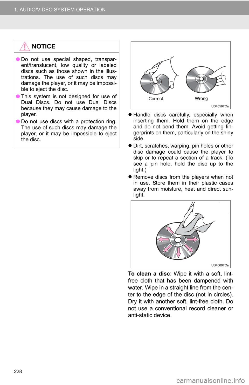TOYOTA SEQUOIA 2013 2.G Navigation Manual 228
1. AUDIO/VIDEO SYSTEM OPERATION
Handle  discs  carefully,  especially  when
inserting  them.  Hold  them  on  the  edge
and  do  not  bend  them.  Avoid  getting  fin-
gerprints on them, partic