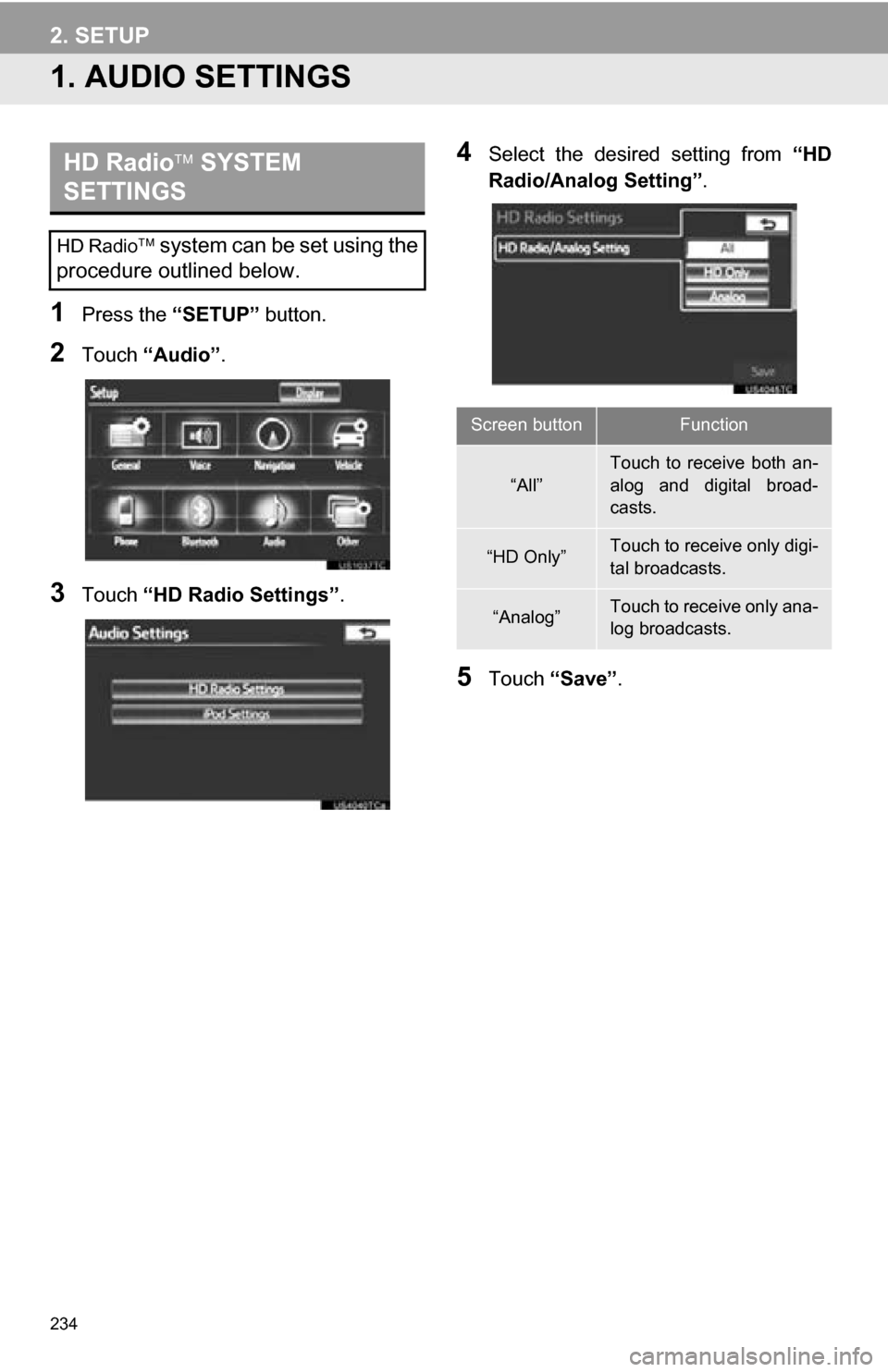 TOYOTA SEQUOIA 2013 2.G Navigation Manual 234
1. AUDIO SETTINGS
1Press the “SETUP” button.
2Touch “Audio” .
3Touch “HD Radio Settings” .
4Select the desired setting from “HD
Radio/Analog Setting” .
5Touch “Save” .
HD TOYOTA SEQUOIA 2013 2.G Navigation Manual 234
1. AUDIO SETTINGS
1Press the “SETUP” button.
2Touch “Audio” .
3Touch “HD Radio Settings” .
4Select the desired setting from “HD
Radio/Analog Setting” .
5Touch “Save” .
HD