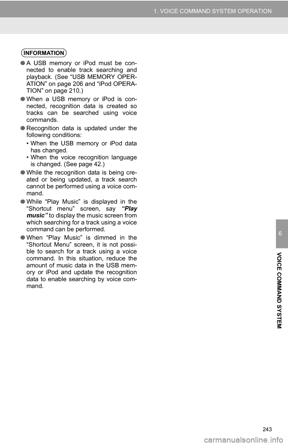 TOYOTA SEQUOIA 2013 2.G Navigation Manual 243
1. VOICE COMMAND SYSTEM OPERATION
6
VOICE COMMAND SYSTEM
INFORMATION
●A  USB  memory  or  iPod  must  be  con-
nected  to  enable  track  searching  and
playback.  (See  “USB  MEMORY  OPER-
AT