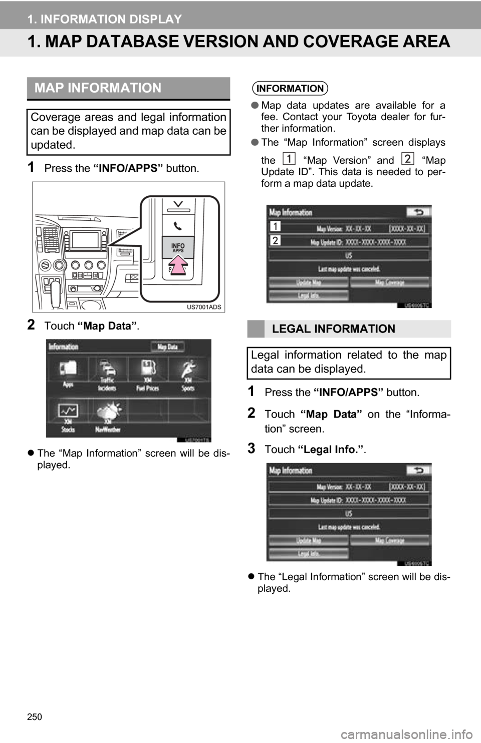 TOYOTA SEQUOIA 2013 2.G Navigation Manual 250
1. INFORMATION DISPLAY
1. MAP DATABASE VERSION AND COVERAGE AREA
1Press the “INFO/APPS” button.
2Touch “Map Data” .
The “Map Information” screen will be dis-
played.
1Press th TOYOTA SEQUOIA 2013 2.G Navigation Manual 250
1. INFORMATION DISPLAY
1. MAP DATABASE VERSION AND COVERAGE AREA
1Press the “INFO/APPS” button.
2Touch “Map Data” .
The “Map Information” screen will be dis-
played.
1Press th