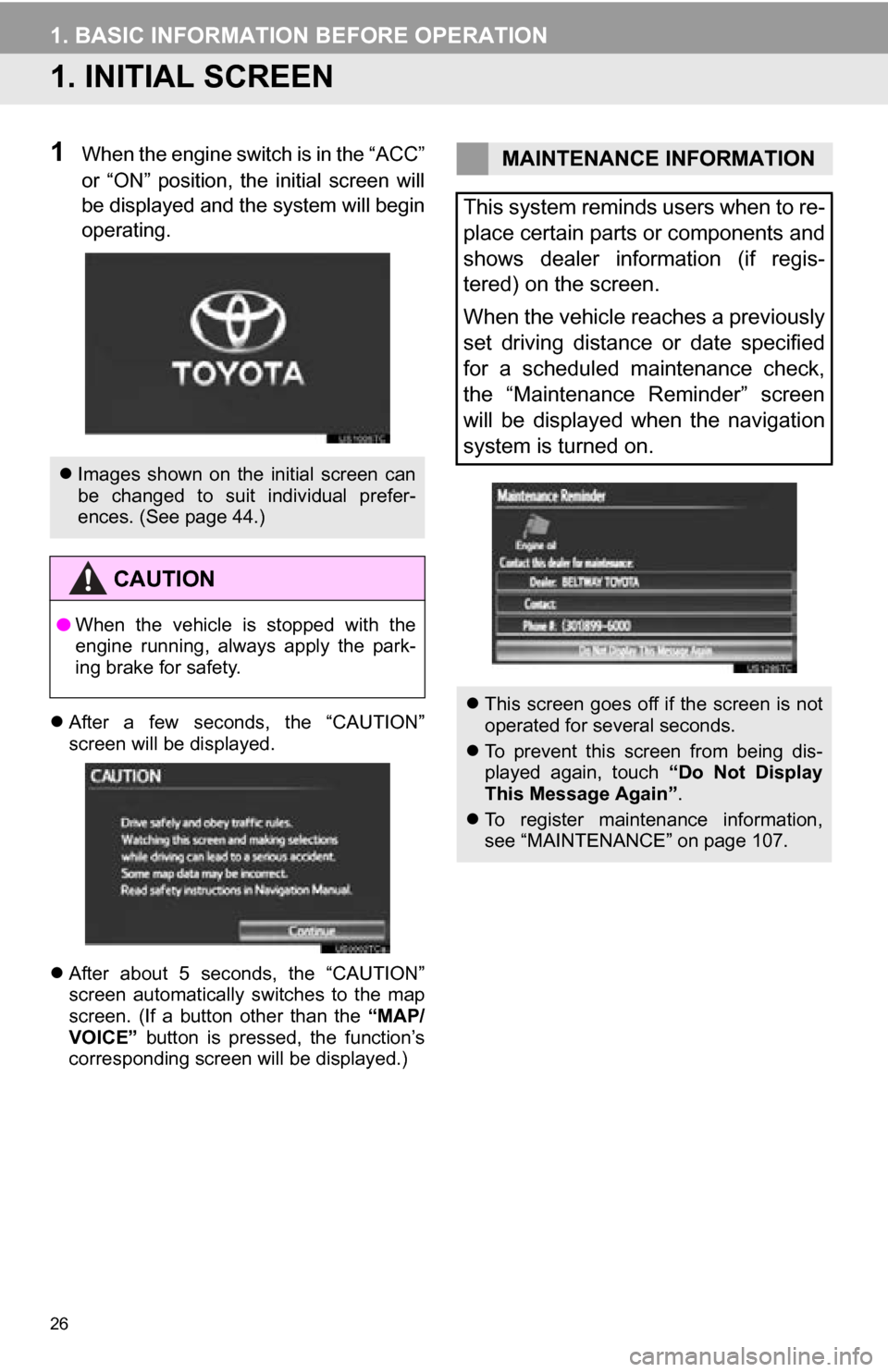 TOYOTA SEQUOIA 2013 2.G Navigation Manual 26
1. BASIC INFORMATION BEFORE OPERATION
1. INITIAL SCREEN
1When the engine switch is in the “ACC”
or  “ON”  position,  the  initial  screen  will
be displayed and the system will begin
operat