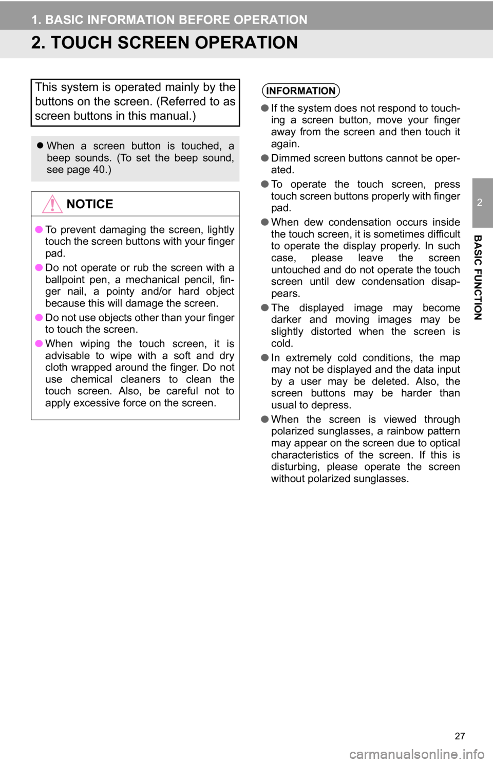 TOYOTA SEQUOIA 2013 2.G Navigation Manual 27
1. BASIC INFORMATION BEFORE OPERATION
2
BASIC FUNCTION
2. TOUCH SCREEN OPERATION
This system is operated mainly by the
buttons on the screen. (Referred to as
screen buttons in this manual.)
When