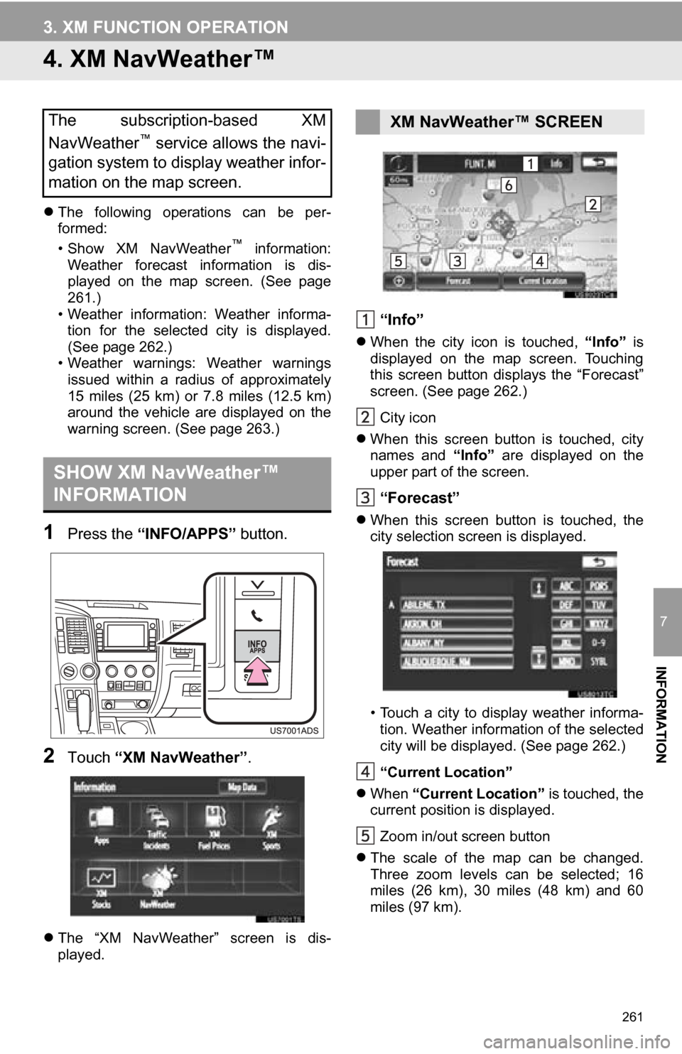 TOYOTA SEQUOIA 2013 2.G Navigation Manual 261
3. XM FUNCTION OPERATION
7
INFORMATION
4. XM NavWeather™
The following operations can be per-
formed:
• Show XM NavWeather
™ information:
Weather forecast information is dis-
TOYOTA SEQUOIA 2013 2.G Navigation Manual 261
3. XM FUNCTION OPERATION
7
INFORMATION
4. XM NavWeather™
The following operations can be per-
formed:
• Show XM NavWeather
™ information:
Weather forecast information is dis-