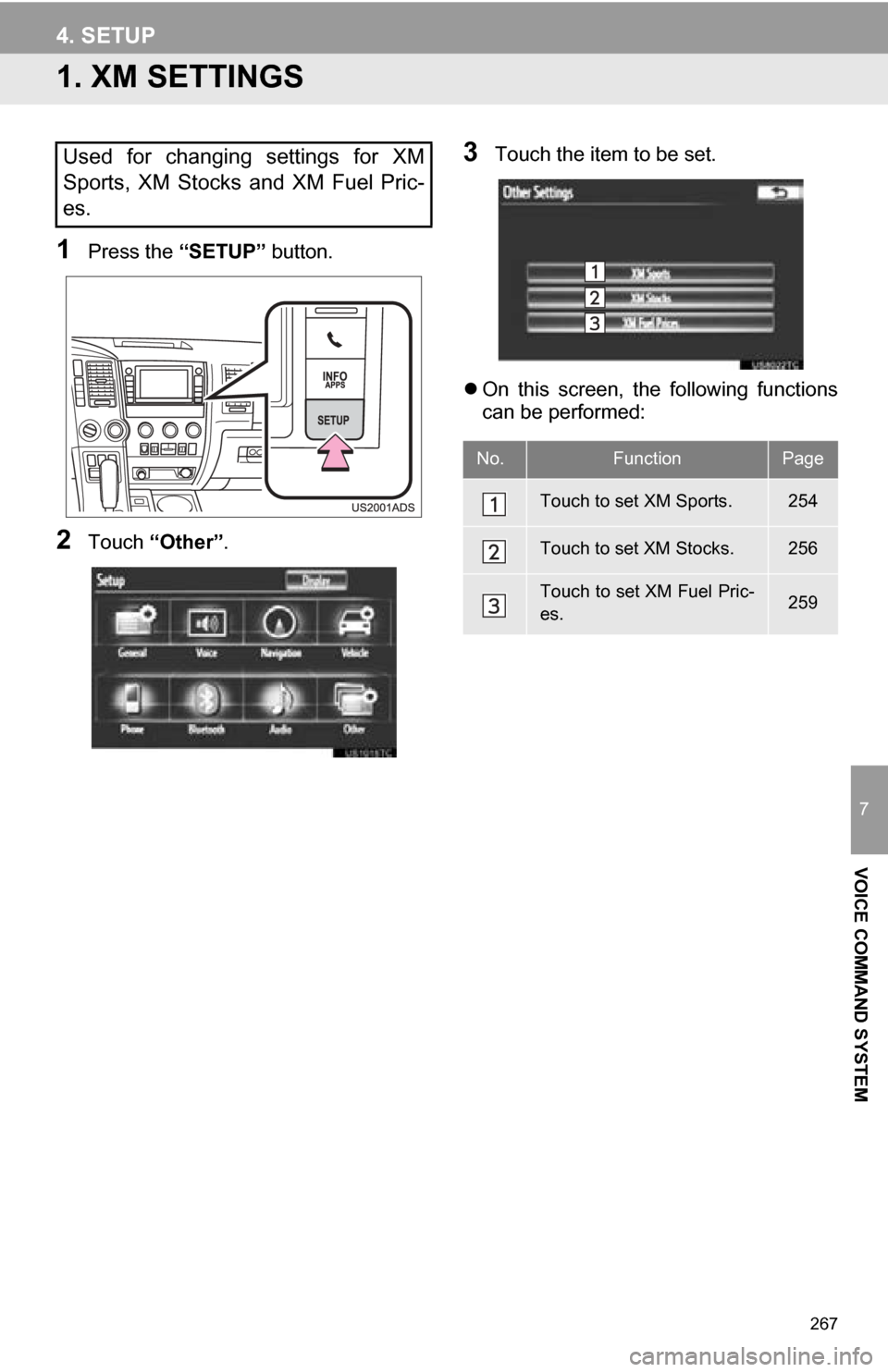 TOYOTA SEQUOIA 2013 2.G Navigation Manual 267
7
VOICE COMMAND SYSTEM
4. SETUP
1. XM SETTINGS
1Press the “SETUP” button.
2Touch “Other” .
3Touch the item to be set.
On this screen, the following functions
can be performed:Used TOYOTA SEQUOIA 2013 2.G Navigation Manual 267
7
VOICE COMMAND SYSTEM
4. SETUP
1. XM SETTINGS
1Press the “SETUP” button.
2Touch “Other” .
3Touch the item to be set.
On this screen, the following functions
can be performed:Used