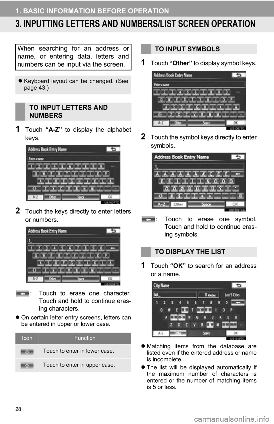 TOYOTA SEQUOIA 2013 2.G Navigation Manual 28
1. BASIC INFORMATION BEFORE OPERATION
3. INPUTTING LETTERS AND NUMBERS/LIST SCREEN OPERATION
1Touch “A-Z”  to  display  the  alphabet
keys.
2Touch the keys direct ly to enter letters
or numbers