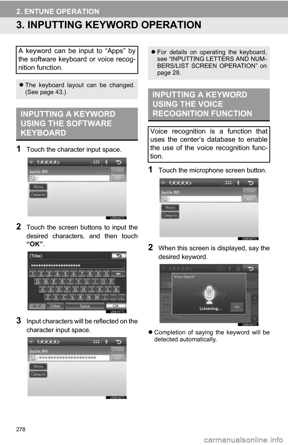 TOYOTA SEQUOIA 2013 2.G Navigation Manual 278
2. ENTUNE OPERATION
3. INPUTTING KEYWORD OPERATION
1Touch the character input space.
2Touch the screen buttons to input the
desired characters, and then touch
“OK”.
3Input characters TOYOTA SEQUOIA 2013 2.G Navigation Manual 278
2. ENTUNE OPERATION
3. INPUTTING KEYWORD OPERATION
1Touch the character input space.
2Touch the screen buttons to input the
desired characters, and then touch
“OK”.
3Input characters