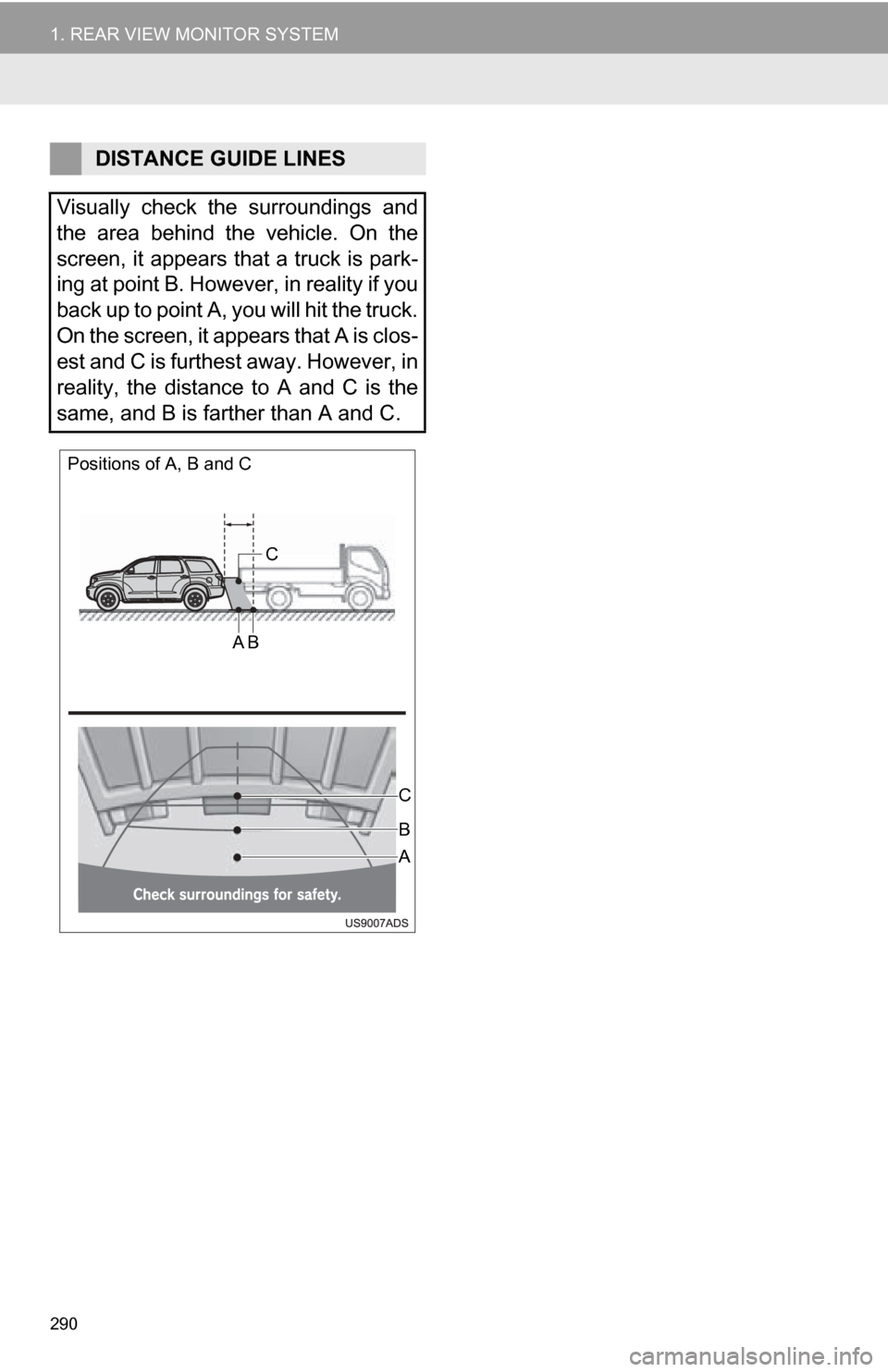 TOYOTA SEQUOIA 2013 2.G Navigation Manual 290
1. REAR VIEW MONITOR SYSTEM
DISTANCE GUIDE LINES
Visually check the surroundings and
the area behind the vehicle. On the
screen, it appears that a truck is park-
ing at point B. However, TOYOTA SEQUOIA 2013 2.G Navigation Manual 290
1. REAR VIEW MONITOR SYSTEM
DISTANCE GUIDE LINES
Visually check the surroundings and
the area behind the vehicle. On the
screen, it appears that a truck is park-
ing at point B. However,