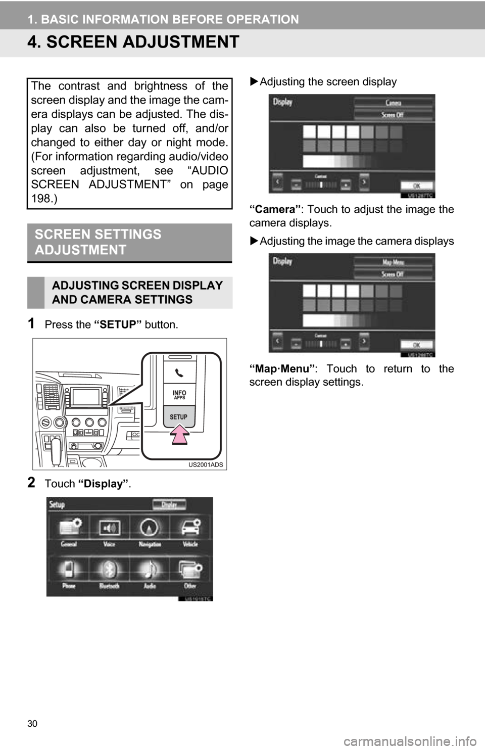 TOYOTA SEQUOIA 2013 2.G Navigation Manual 30
1. BASIC INFORMATION BEFORE OPERATION
4. SCREEN ADJUSTMENT
1Press the “SETUP” button.
2Touch “Display”. 
Adjusting the screen display
“Camera” : Touch to adjust the image the
camera 