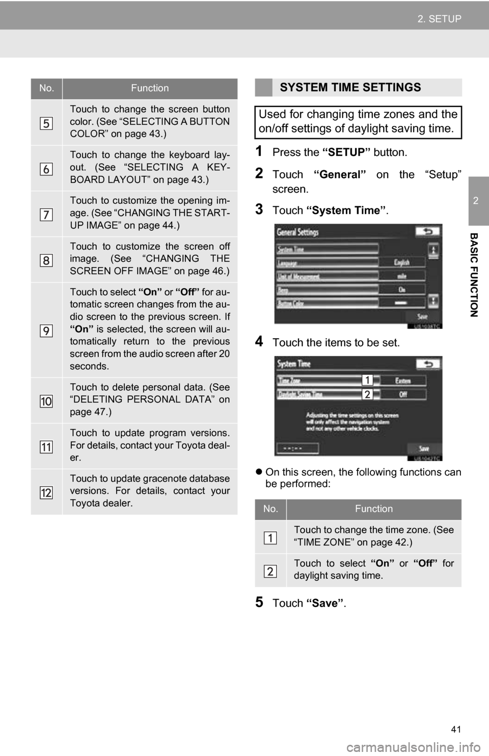 TOYOTA SEQUOIA 2013 2.G Navigation Manual 41
2. SETUP
2
BASIC FUNCTION
1Press the “SETUP” button.
2Touch “General”   on  the  “Setup”
screen.
3Touch  “System Time” .
4Touch the items to be set.
On this screen, the following