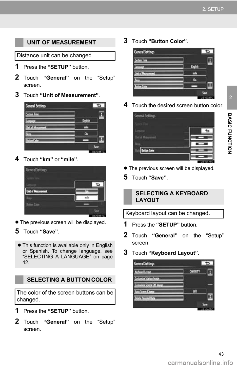 TOYOTA SEQUOIA 2013 2.G Navigation Manual 43
2. SETUP
2
BASIC FUNCTION
1Press the “SETUP” button.
2Touch “General”   on  the  “Setup”
screen.
3Touch  “Unit of Measurement” .
4Touch “km” or “mile” .
The previous scre