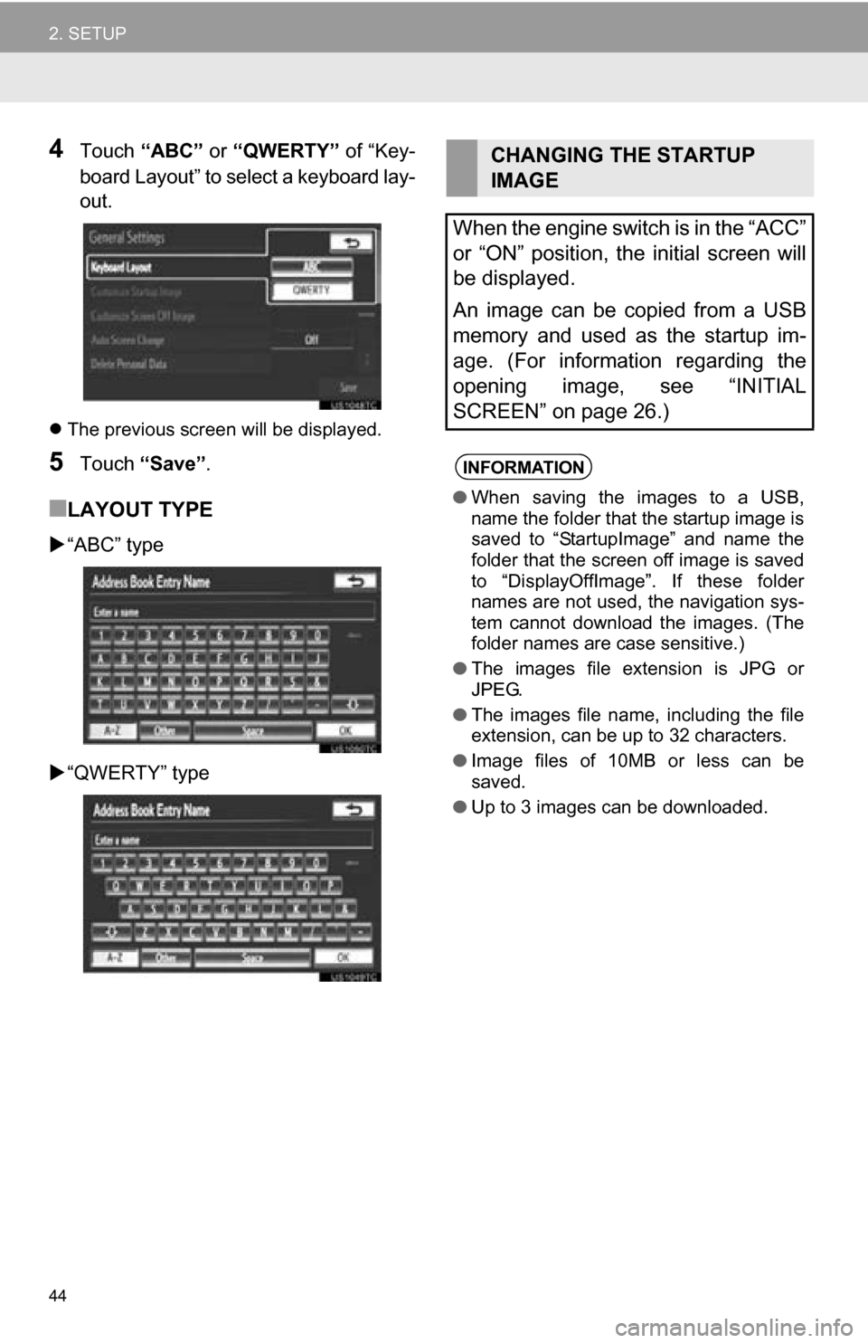 TOYOTA SEQUOIA 2013 2.G Navigation Manual 44
2. SETUP
4Touch “ABC”  or “QWERTY”  of “Key-
board Layout” to select a keyboard lay-
out.
 The previous screen will be displayed.
5Touch  “Save” .
■LAYOUT TYPE
“ABC” typ