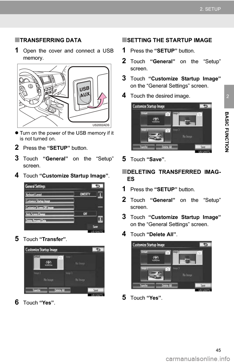 TOYOTA SEQUOIA 2013 2.G Navigation Manual 45
2. SETUP
2
BASIC FUNCTION
■TRANSFERRING DATA
1Open  the  cover  and  connect  a  USB
memory.
Turn on the power of the USB memory if it
is not turned on.
2Press the  “SETUP” button.
3Touch 