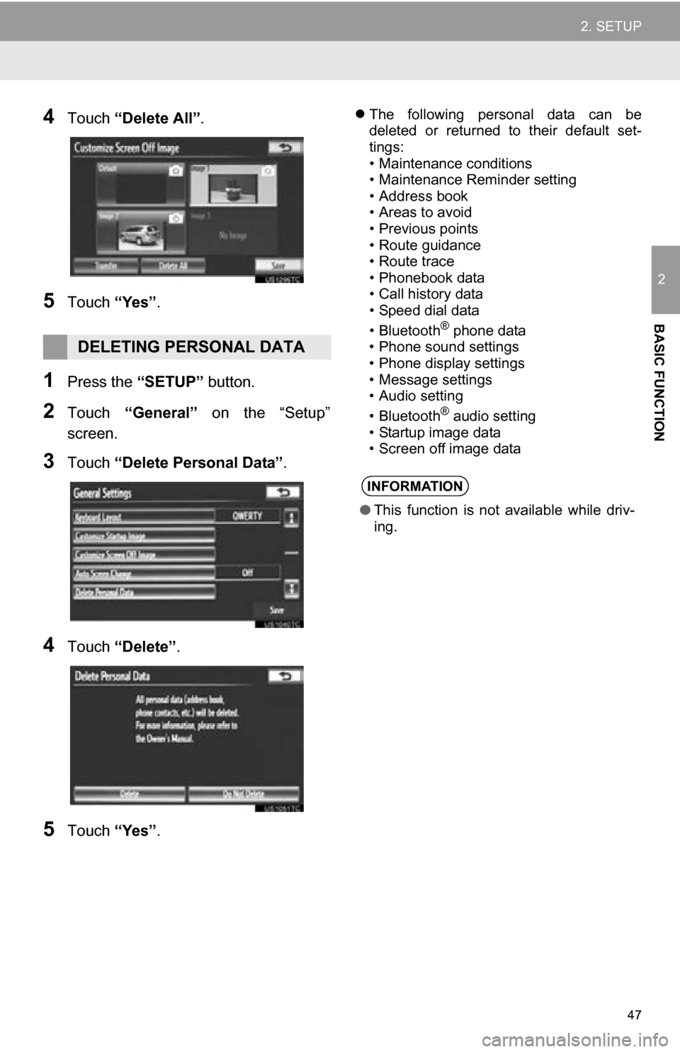 TOYOTA SEQUOIA 2013 2.G Navigation Manual 47
2. SETUP
2
BASIC FUNCTION
4Touch “Delete All” .
5Touch “Yes”.
1Press the “SETUP” button.
2Touch “General” on the “Setup”
screen.
3Touch “Delete Personal Data”.
4Touch TOYOTA SEQUOIA 2013 2.G Navigation Manual 47
2. SETUP
2
BASIC FUNCTION
4Touch “Delete All” .
5Touch “Yes”.
1Press the “SETUP” button.
2Touch “General” on the “Setup”
screen.
3Touch “Delete Personal Data”.
4Touch