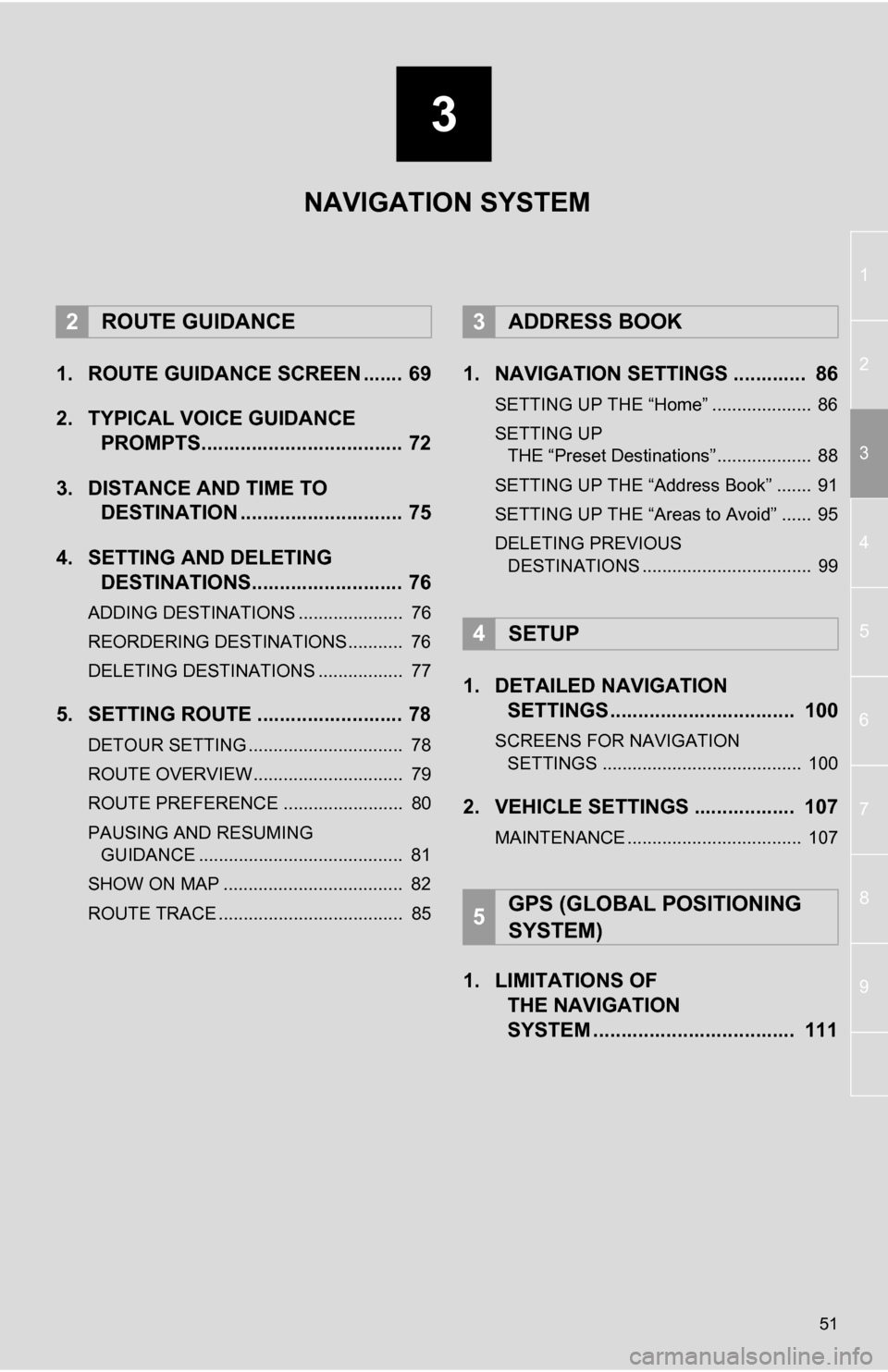 TOYOTA SEQUOIA 2013 2.G Navigation Manual 3
51
1
2
3
4
5
6
7
8
9
1. ROUTE GUIDANCE SCREEN ....... 69
2. TYPICAL VOICE GUIDANCE PROMPTS.................................... 72
3. DISTANCE AND TIME TO DESTINATION ............................. 7 TOYOTA SEQUOIA 2013 2.G Navigation Manual 3
51
1
2
3
4
5
6
7
8
9
1. ROUTE GUIDANCE SCREEN ....... 69
2. TYPICAL VOICE GUIDANCE PROMPTS.................................... 72
3. DISTANCE AND TIME TO DESTINATION ............................. 7