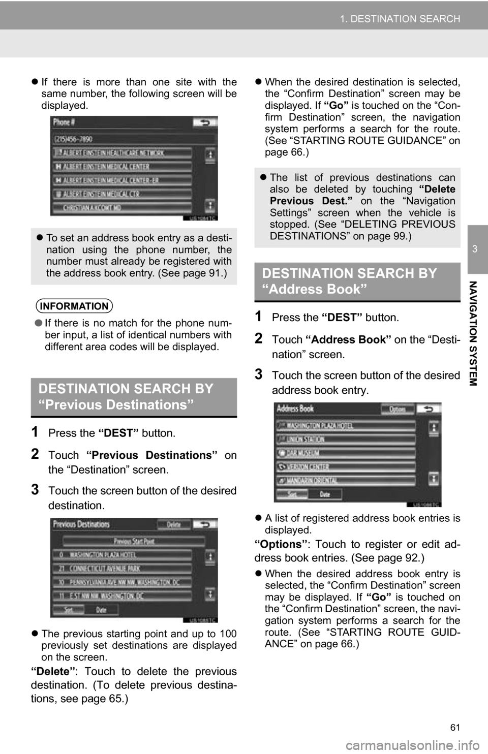 TOYOTA SEQUOIA 2013 2.G Navigation Manual 61
1. DESTINATION SEARCH
3
NAVIGATION SYSTEM
If  there  is  more  than  one  site  with  the
same number, the following screen will be
displayed.
1Press the  “DEST” button.
2Touch “Previous  