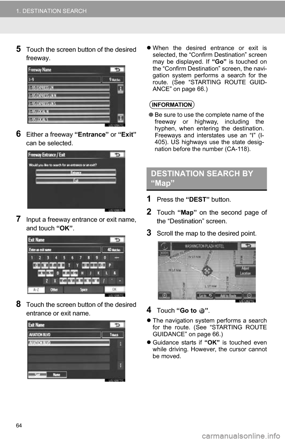 TOYOTA SEQUOIA 2013 2.G Navigation Manual 64
1. DESTINATION SEARCH
5Touch the screen button of the desired
freeway.
6Either a freeway “Entrance” or “Exit”
can be selected.
7Input a freeway entran ce or exit name,
and touch “OK”.
TOYOTA SEQUOIA 2013 2.G Navigation Manual 64
1. DESTINATION SEARCH
5Touch the screen button of the desired
freeway.
6Either a freeway “Entrance” or “Exit”
can be selected.
7Input a freeway entran ce or exit name,
and touch “OK”.