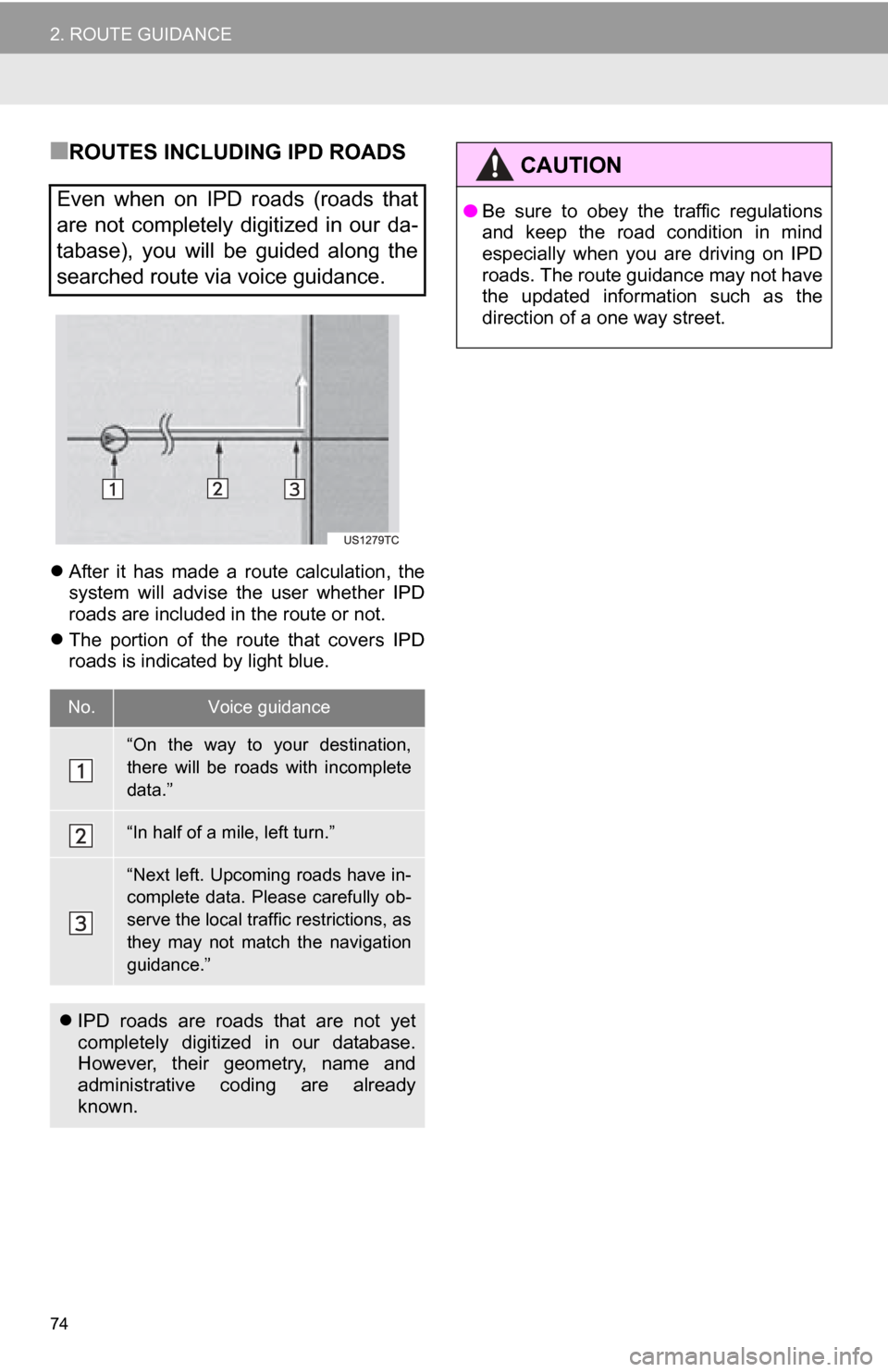 TOYOTA SEQUOIA 2013 2.G Navigation Manual 74
2. ROUTE GUIDANCE
■ROUTES INCLUDING IPD ROADS
After  it  has  made  a  route  calculation,  the
system  will  advise  the  user  whether  IPD
roads are included in the route or not.
 The  p