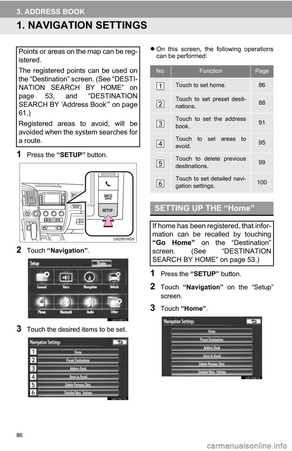 TOYOTA SEQUOIA 2013 2.G Navigation Manual 86
3. ADDRESS BOOK
1. NAVIGATION SETTINGS
1Press the “SETUP” button.
2Touch “Navigation” .
3Touch the desired items to be set.
On this screen, the following operations
can be performed TOYOTA SEQUOIA 2013 2.G Navigation Manual 86
3. ADDRESS BOOK
1. NAVIGATION SETTINGS
1Press the “SETUP” button.
2Touch “Navigation” .
3Touch the desired items to be set.
On this screen, the following operations
can be performed