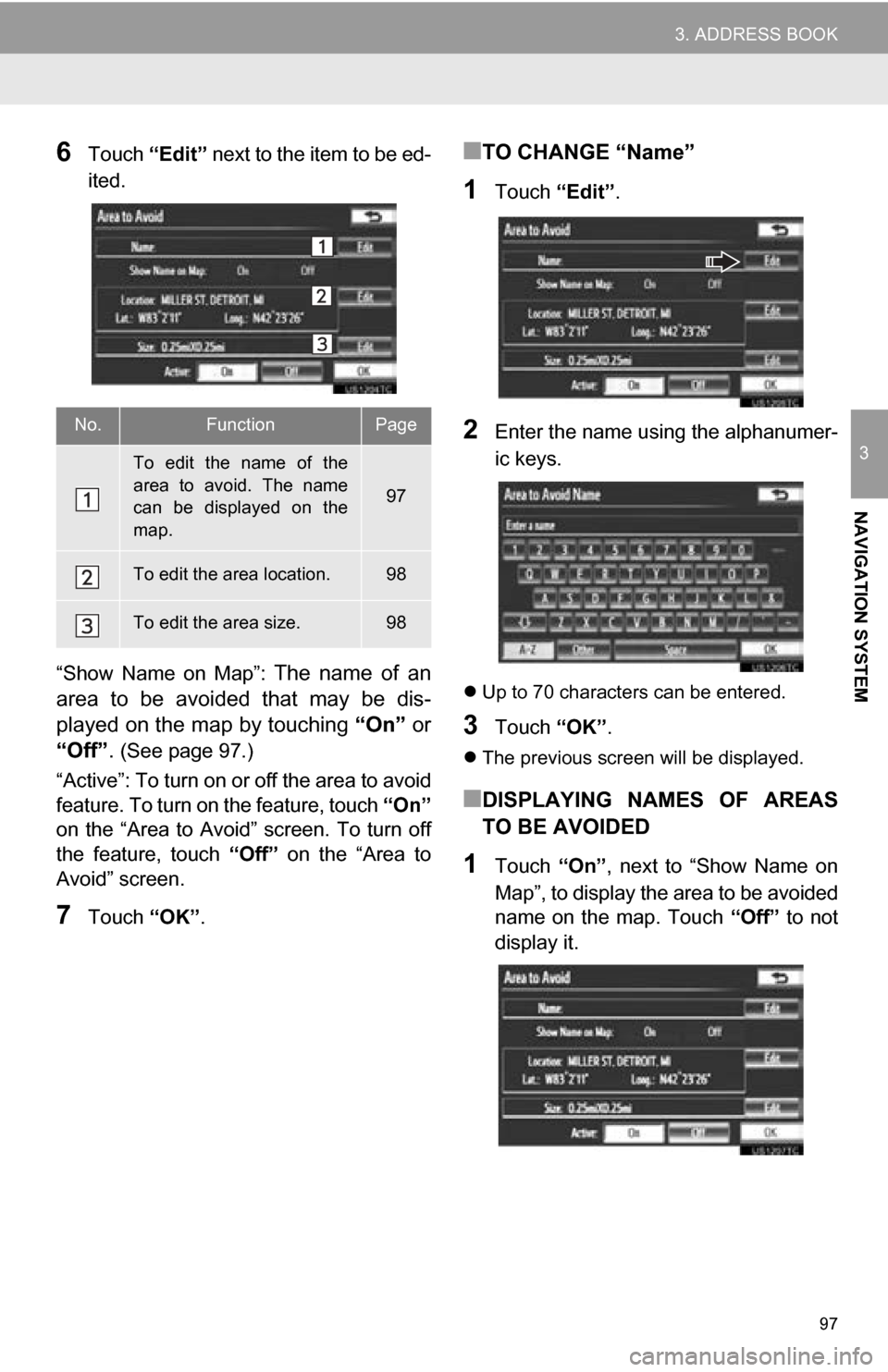 TOYOTA SEQUOIA 2013 2.G Navigation Manual 97
3. ADDRESS BOOK
3
NAVIGATION SYSTEM
6Touch “Edit” next to the item to be ed-
ited.
“Show Name on Map”:
The name of an
area to be avoided that may be dis-
played on the map by TOYOTA SEQUOIA 2013 2.G Navigation Manual 97
3. ADDRESS BOOK
3
NAVIGATION SYSTEM
6Touch “Edit” next to the item to be ed-
ited.
“Show Name on Map”:
The name of an
area to be avoided that may be dis-
played on the map by