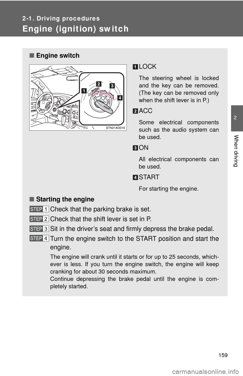 TOYOTA SEQUOIA 2013 2.G User Guide 159
2-1. Driving procedures
2
When driving
Engine (ignition) switch
■Engine switch
LOCK
The steering wheel is locked
and the key can be removed.
(The key can be removed only
when the shift lever is TOYOTA SEQUOIA 2013 2.G User Guide 159
2-1. Driving procedures
2
When driving
Engine (ignition) switch
■Engine switch
LOCK
The steering wheel is locked
and the key can be removed.
(The key can be removed only
when the shift lever is