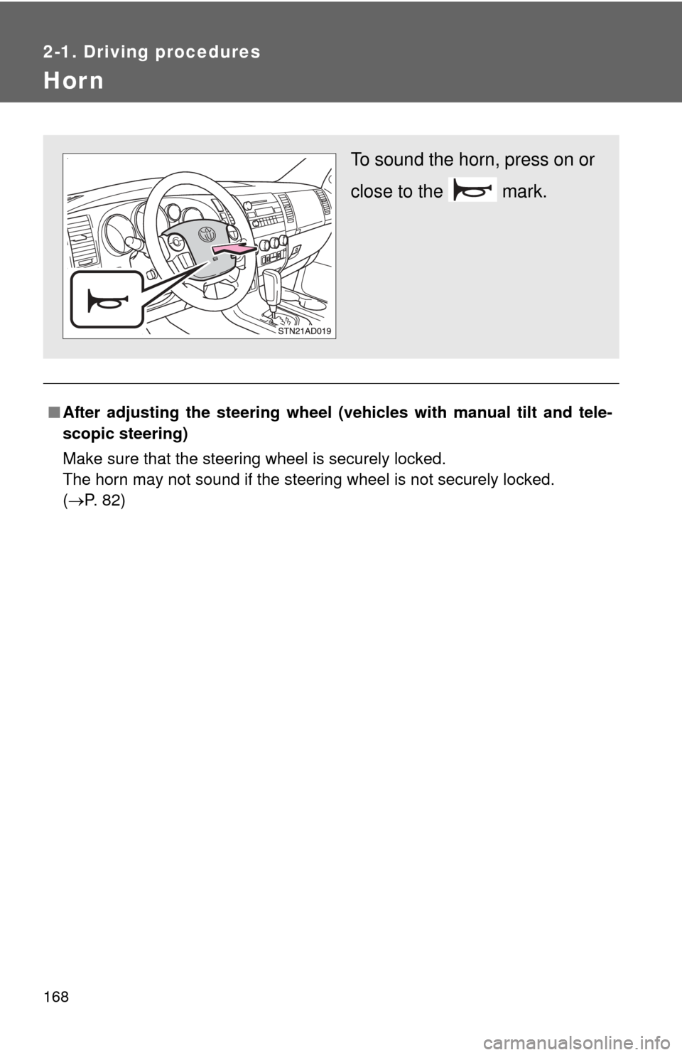 TOYOTA SEQUOIA 2013 2.G Owners Manual 168
2-1. Driving procedures
Hor n
■After adjusting the steering wheel (veh icles with manual tilt and tele-
scopic steering)
Make sure that the steering wheel is securely locked.
The horn may not so TOYOTA SEQUOIA 2013 2.G Owners Manual 168
2-1. Driving procedures
Hor n
■After adjusting the steering wheel (veh icles with manual tilt and tele-
scopic steering)
Make sure that the steering wheel is securely locked.
The horn may not so