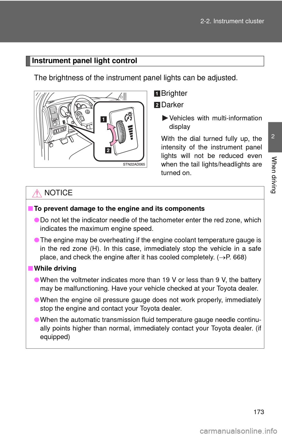 TOYOTA SEQUOIA 2013 2.G Owners Manual 173
2-2. Instrument cluster
2
When driving
Instrument panel light control
The brightness of the instrument  panel lights can be adjusted.
Brighter
Darker
Vehicles with multi-information
display
With t