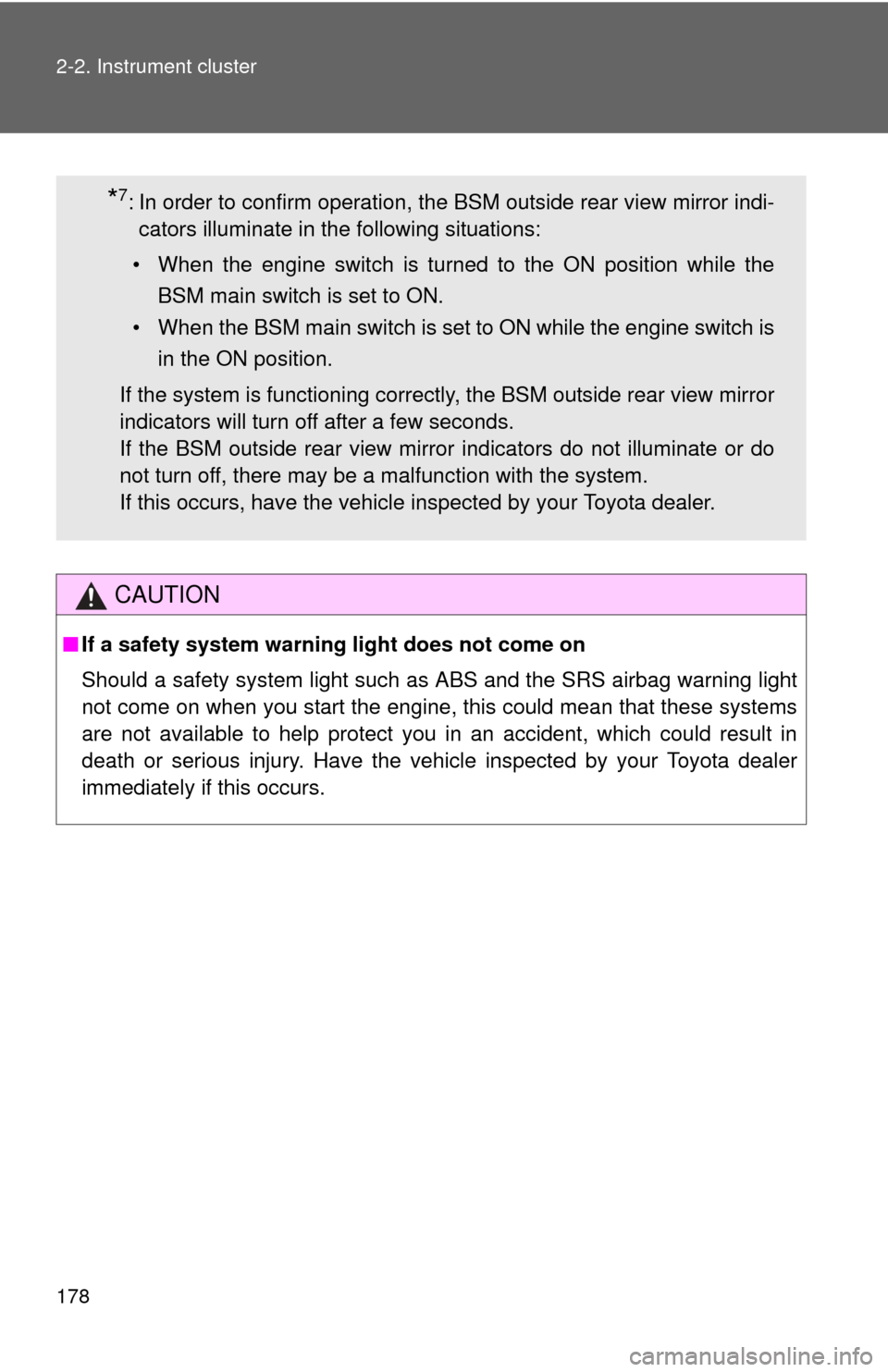 TOYOTA SEQUOIA 2013 2.G Owners Manual 178 2-2. Instrument cluster
CAUTION
■If a safety system warning light does not come on
Should a safety system light such  as ABS and the SRS airbag warning light
not come on when you start the engin