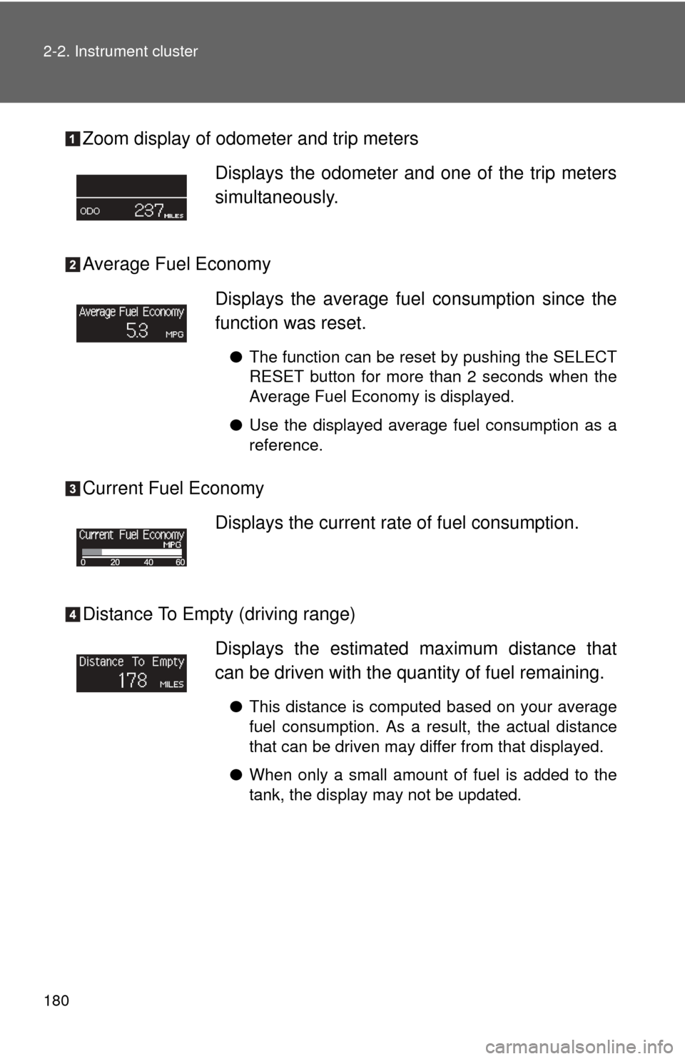 TOYOTA SEQUOIA 2013 2.G Owners Manual 180 2-2. Instrument cluster
Zoom display of odometer and trip meters
Average Fuel Economy
Current Fuel Economy
Distance To Empty (driving range)Displays the odometer and one of the trip meters
simulta