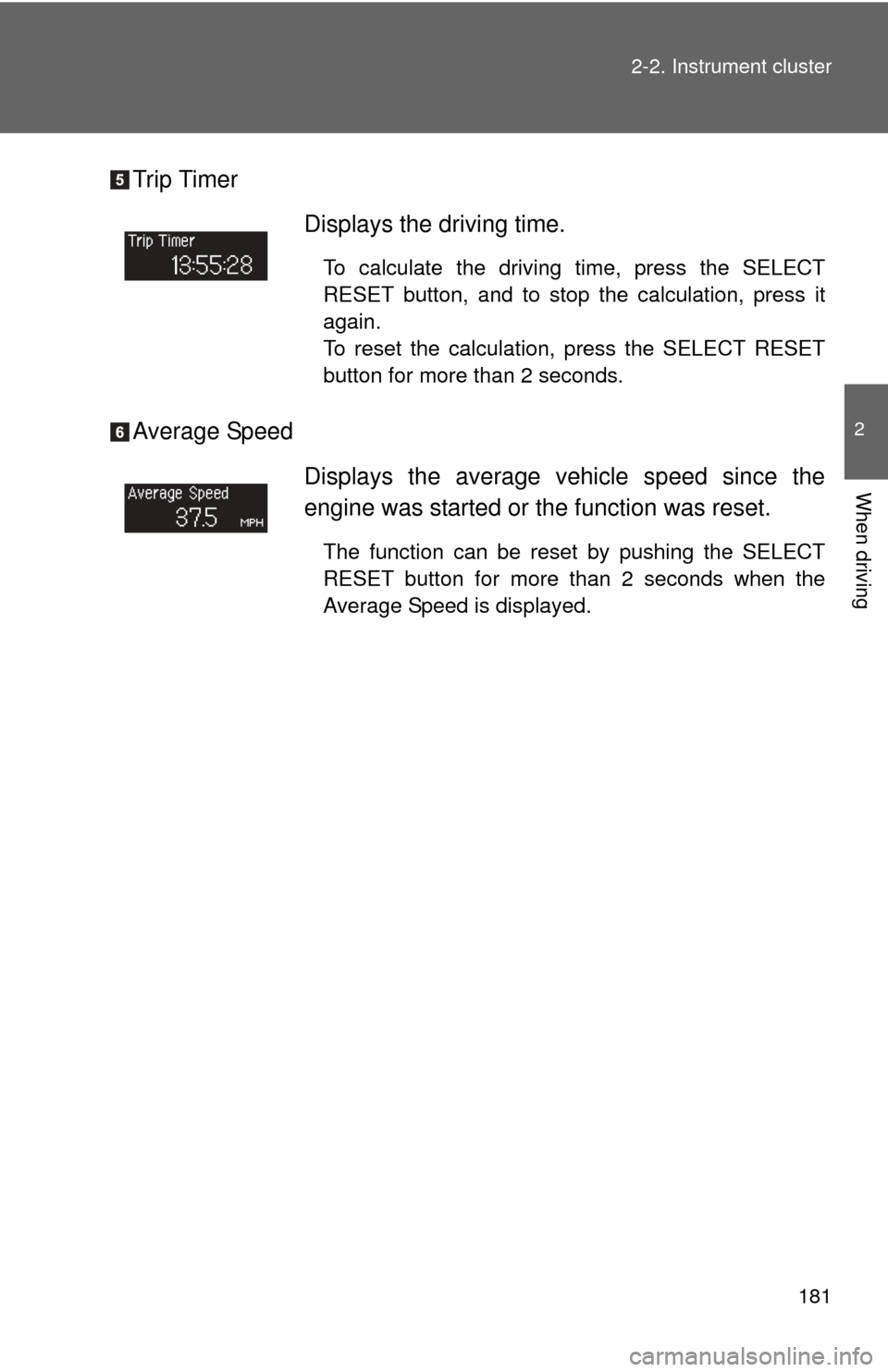 TOYOTA SEQUOIA 2013 2.G Owners Manual 181
2-2. Instrument cluster
2
When driving
Trip Timer
Average Speed
Displays the driving time.
To calculate the driving time, press the SELECT
RESET button, and to stop the calculation, press it
again TOYOTA SEQUOIA 2013 2.G Owners Manual 181
2-2. Instrument cluster
2
When driving
Trip Timer
Average Speed
Displays the driving time.
To calculate the driving time, press the SELECT
RESET button, and to stop the calculation, press it
again