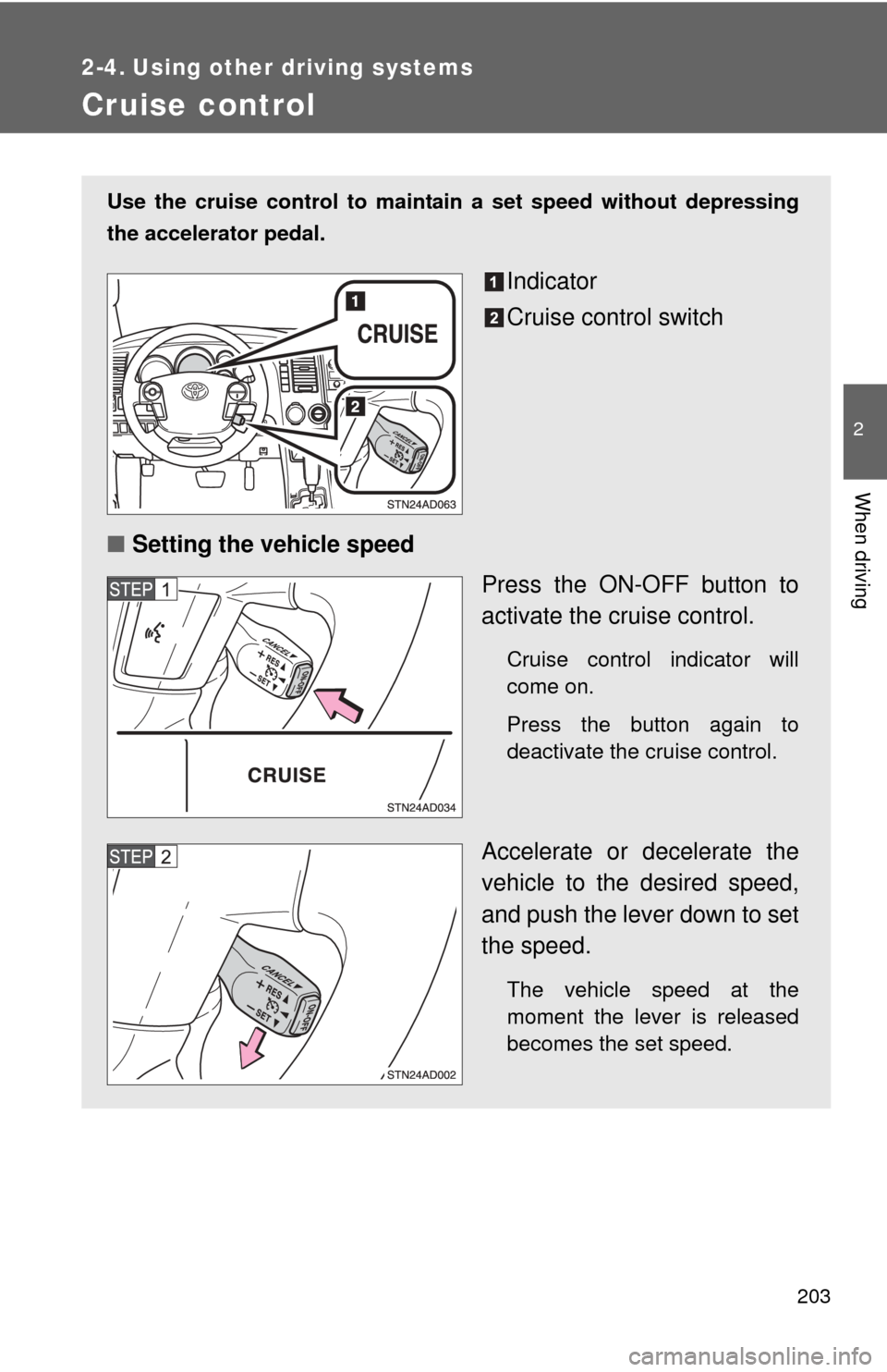 TOYOTA SEQUOIA 2013 2.G Owners Manual 203
2
When driving
2-4. Using other driving systems
Cruise control
Use the cruise control to maintain a set speed without depressing
the accelerator pedal.
Indicator
Cruise control switch
■ Setting TOYOTA SEQUOIA 2013 2.G Owners Manual 203
2
When driving
2-4. Using other driving systems
Cruise control
Use the cruise control to maintain a set speed without depressing
the accelerator pedal.
Indicator
Cruise control switch
■ Setting
