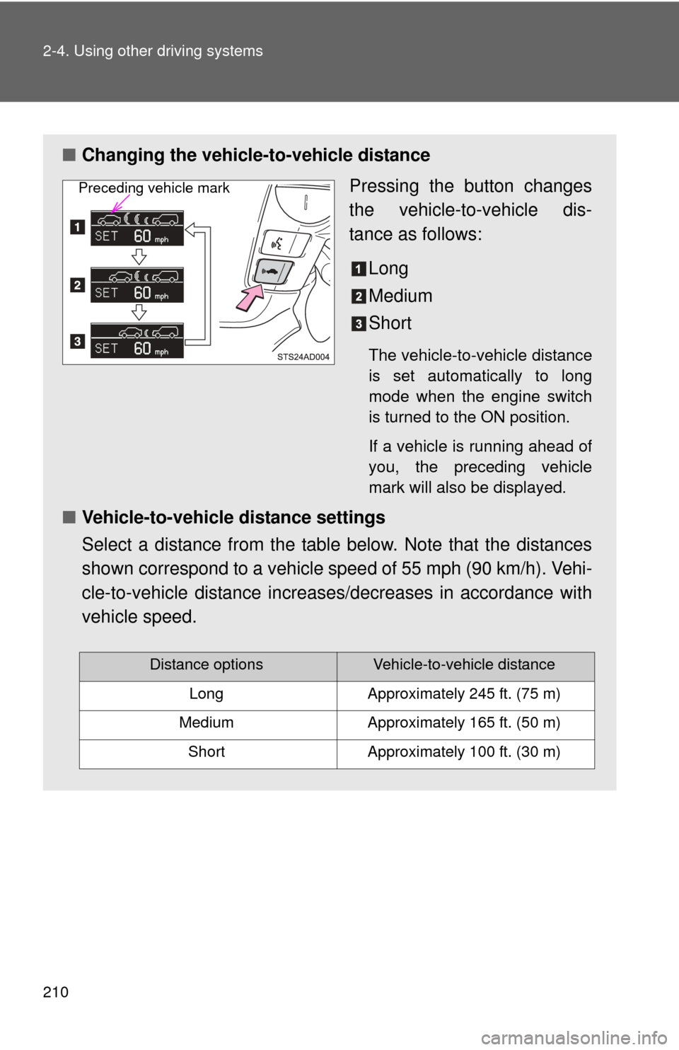 TOYOTA SEQUOIA 2013 2.G Owners Manual 210 2-4. Using other driving systems
■Changing the vehicle -to-vehicle distance
Pressing the button changes
the vehicle-to-vehicle dis-
tance as follows:
Long
Medium
Short
The vehicle-to-vehicle dis TOYOTA SEQUOIA 2013 2.G Owners Manual 210 2-4. Using other driving systems
■Changing the vehicle -to-vehicle distance
Pressing the button changes
the vehicle-to-vehicle dis-
tance as follows:
Long
Medium
Short
The vehicle-to-vehicle dis
