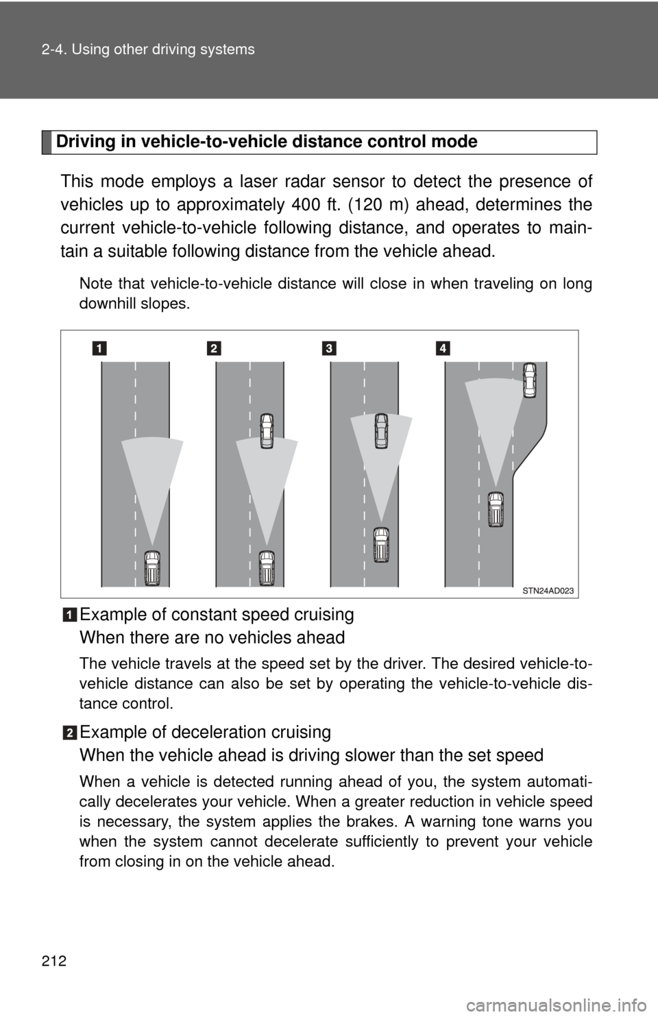 TOYOTA SEQUOIA 2013 2.G Owners Manual 212 2-4. Using other driving systems
Driving in vehicle-to-vehicle distance control modeThis mode employs a laser radar sensor to detect the presence of
vehicles up to approximately 400 ft. (120 m) ah TOYOTA SEQUOIA 2013 2.G Owners Manual 212 2-4. Using other driving systems
Driving in vehicle-to-vehicle distance control modeThis mode employs a laser radar sensor to detect the presence of
vehicles up to approximately 400 ft. (120 m) ah