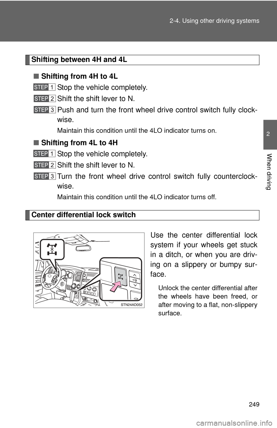 TOYOTA SEQUOIA 2013 2.G Owners Manual 249
2-4. Using other
driving systems
2
When driving
Shifting between 4H and 4L
■ Shifting from 4H to 4L
Stop the vehicle completely.
Shift the shift lever to N.
Push and turn the front wheel dr ive TOYOTA SEQUOIA 2013 2.G Owners Manual 249
2-4. Using other
driving systems
2
When driving
Shifting between 4H and 4L
■ Shifting from 4H to 4L
Stop the vehicle completely.
Shift the shift lever to N.
Push and turn the front wheel dr ive