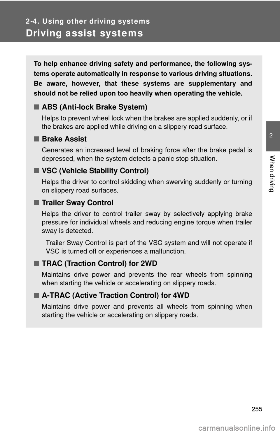 TOYOTA SEQUOIA 2013 2.G Owners Manual 255
2-4. Using other driving systems
2
When driving
Driving assist systems
To help enhance driving safety and performance, the following sys-
tems operate automatically in res ponse to various driving