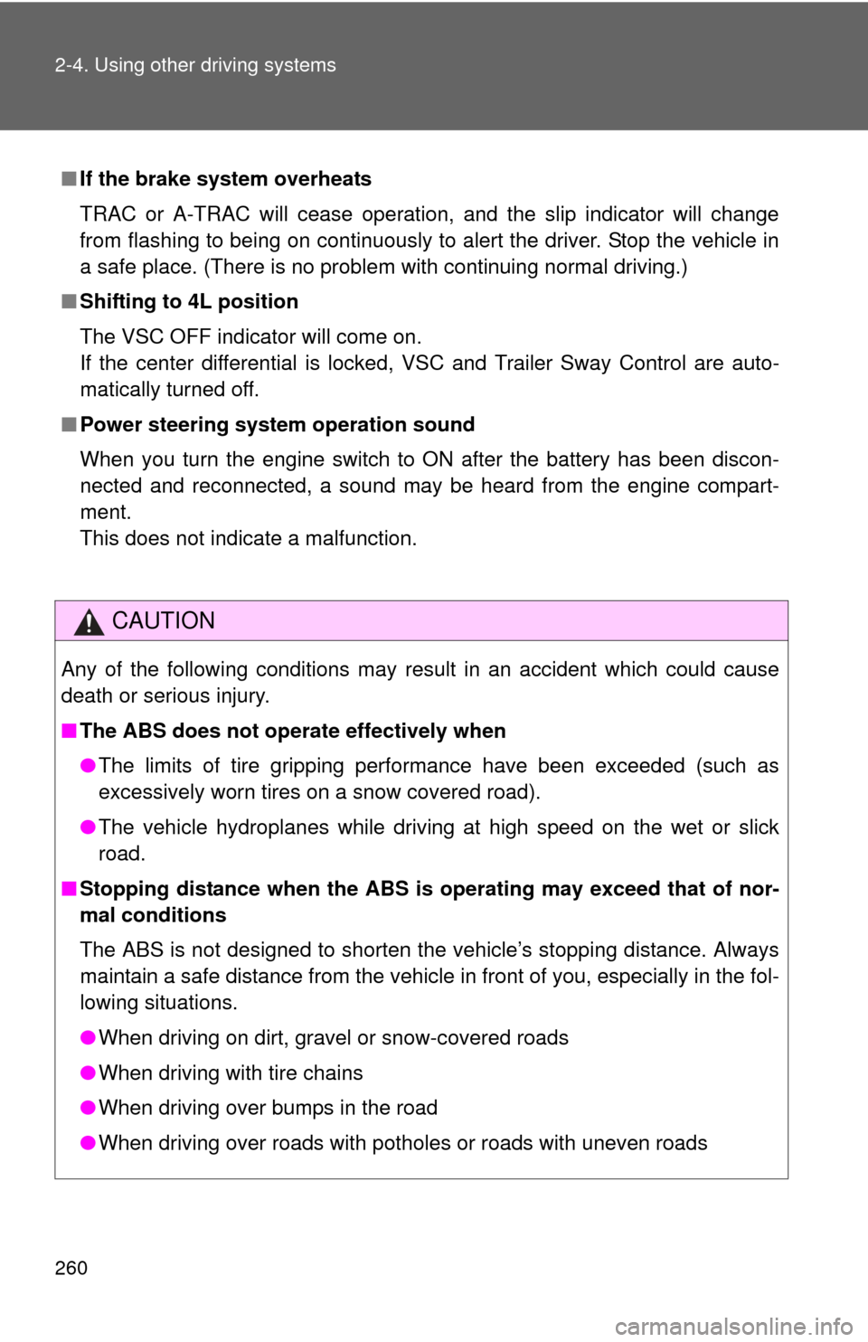 TOYOTA SEQUOIA 2013 2.G Owners Manual 260 2-4. Using other driving systems
■If the brake system overheats
TRAC or A-TRAC will cease operation, and the slip indicator will change
from flashing to being on continuously to alert the driver