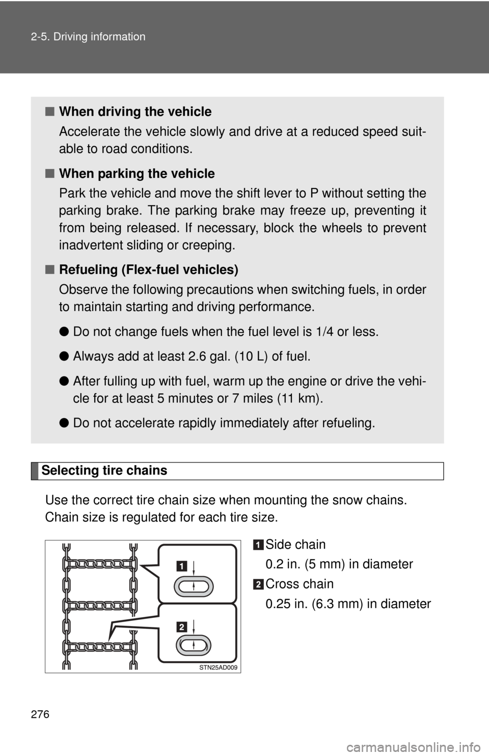 TOYOTA SEQUOIA 2013 2.G Owners Manual 276 2-5. Driving information
Selecting tire chainsUse the correct tire chain size when mounting the snow chains.
Chain size is regulated for each tire size.
Side chain
0.2 in. (5 mm) in diameter
Cros TOYOTA SEQUOIA 2013 2.G Owners Manual 276 2-5. Driving information
Selecting tire chainsUse the correct tire chain size when mounting the snow chains.
Chain size is regulated for each tire size.
Side chain
0.2 in. (5 mm) in diameter
Cros