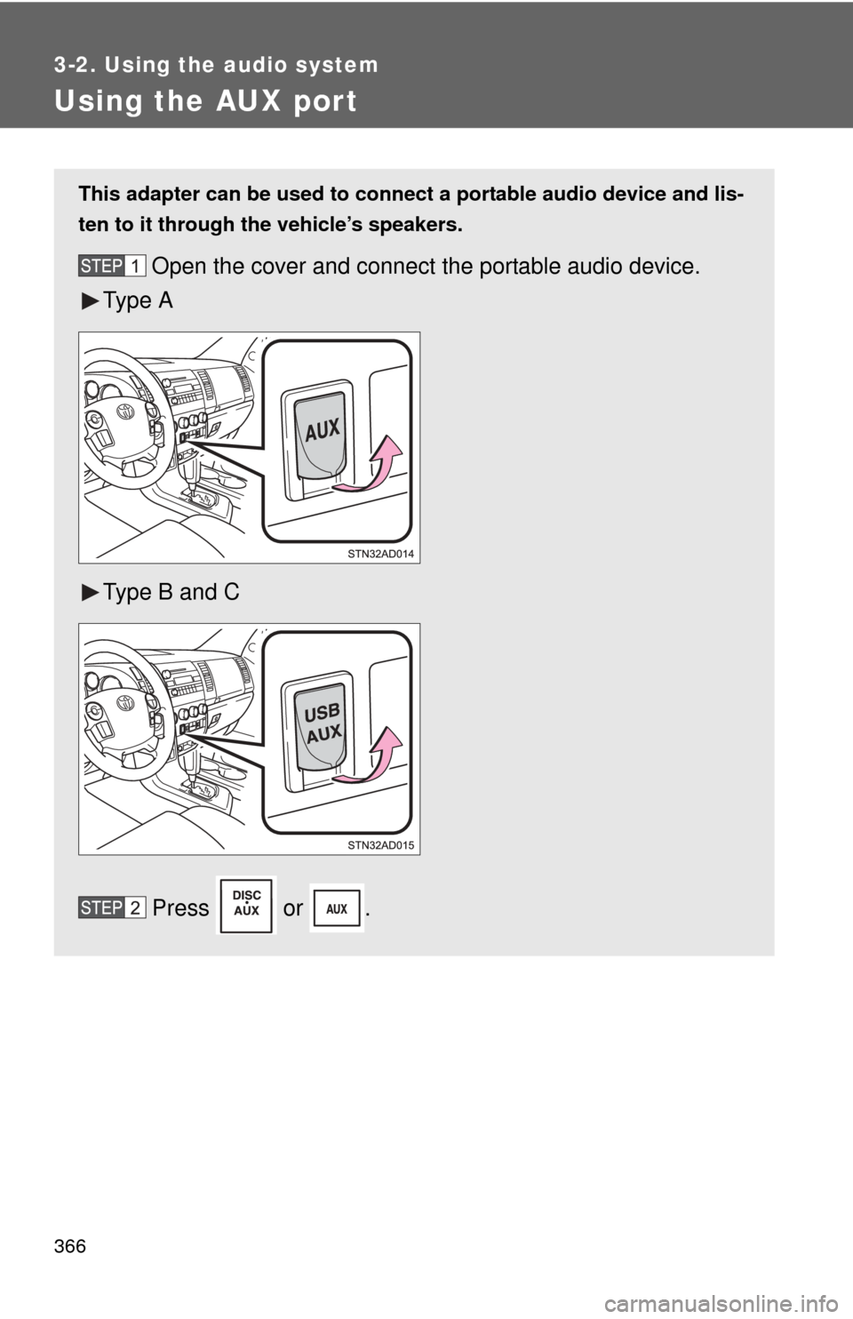 TOYOTA SEQUOIA 2013 2.G Owners Manual 366
3-2. Using the audio system
Using the AUX port
This adapter can be used to connect a portable audio device and lis-
ten to it through the vehicle’s speakers.
Open the cover and connect the porta