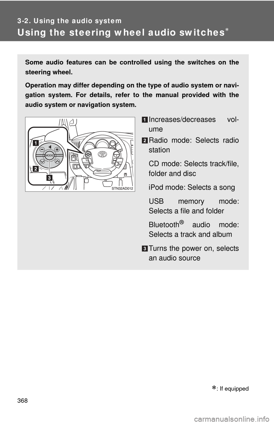 TOYOTA SEQUOIA 2013 2.G Owners Manual 368
3-2. Using the audio system
Using the steering wheel audio switches
: If equipped
Some audio features can be controlled using the switches on the
steering wheel.
Operation may differ dependi