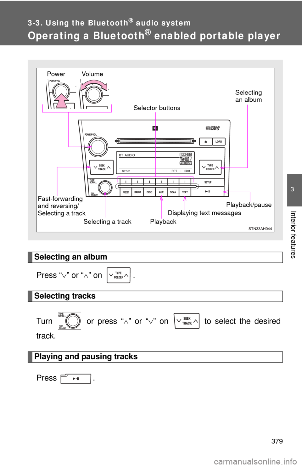 TOYOTA SEQUOIA 2013 2.G Owners Manual 379
3-3. Using the Bluetooth® audio system
3
Interior features
Operating a Bluetooth® enabled por table player
Selecting an albumPress “ ” or “ ” on .
Selecting tracks
Turn or press TOYOTA SEQUOIA 2013 2.G Owners Manual 379
3-3. Using the Bluetooth® audio system
3
Interior features
Operating a Bluetooth® enabled por table player
Selecting an albumPress “ ” or “ ” on .
Selecting tracks
Turn or press