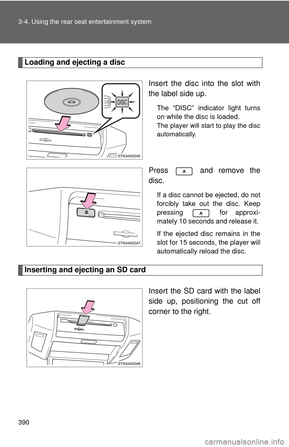 TOYOTA SEQUOIA 2013 2.G Owners Manual 390 3-4. Using the rear seat entertainment system
Loading and ejecting a discInsert the disc into the slot with
the label side up. 
The “DISC” indicator light turns
on while the disc is loaded.
Th