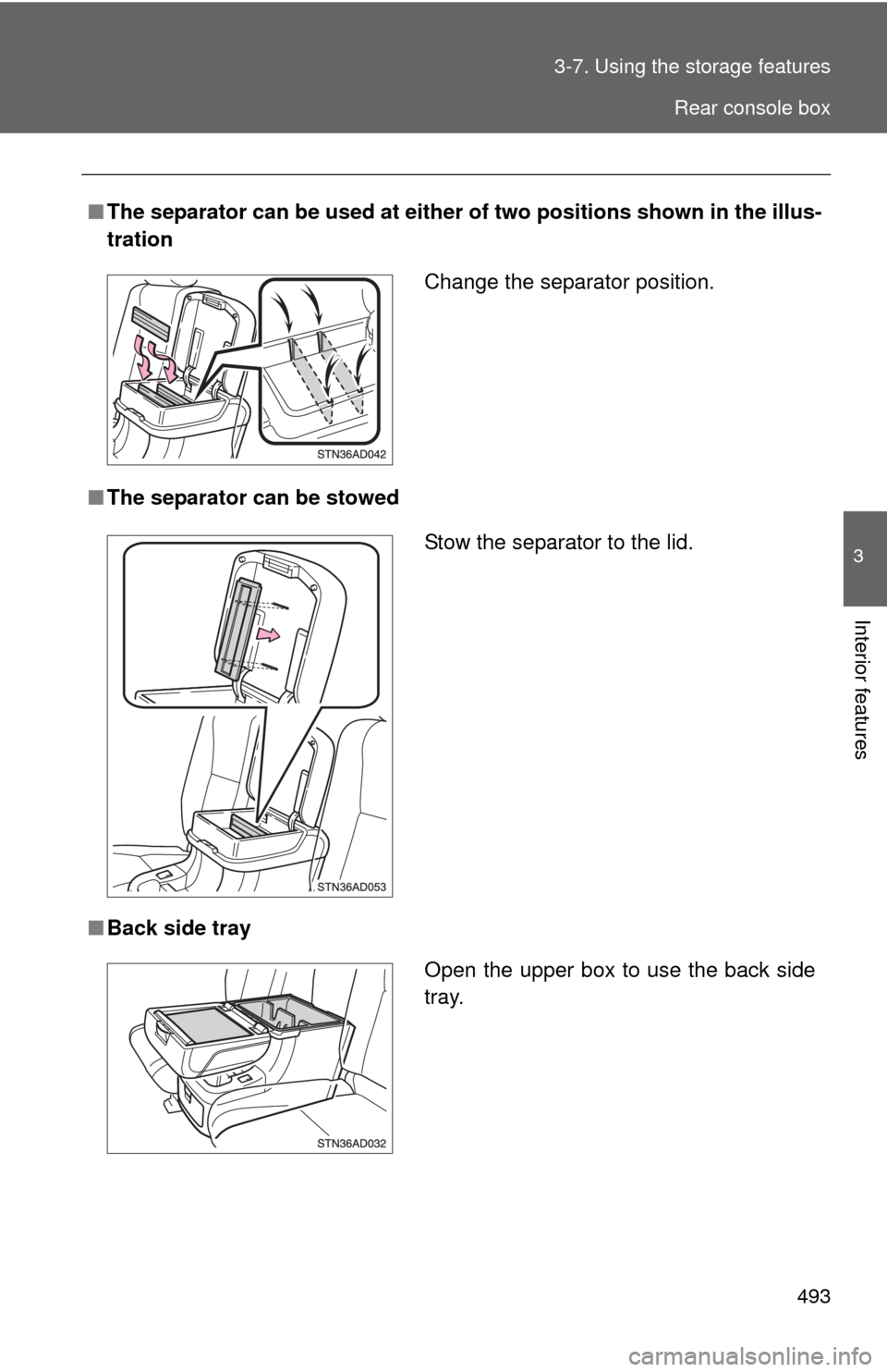 TOYOTA SEQUOIA 2013 2.G Owners Manual 493
3-7. Using the 
storage features
3
Interior features
■The separator can be used at either  of two positions shown in the illus-
tration
■ The separator can be stowed
■ Back side tray
Change 