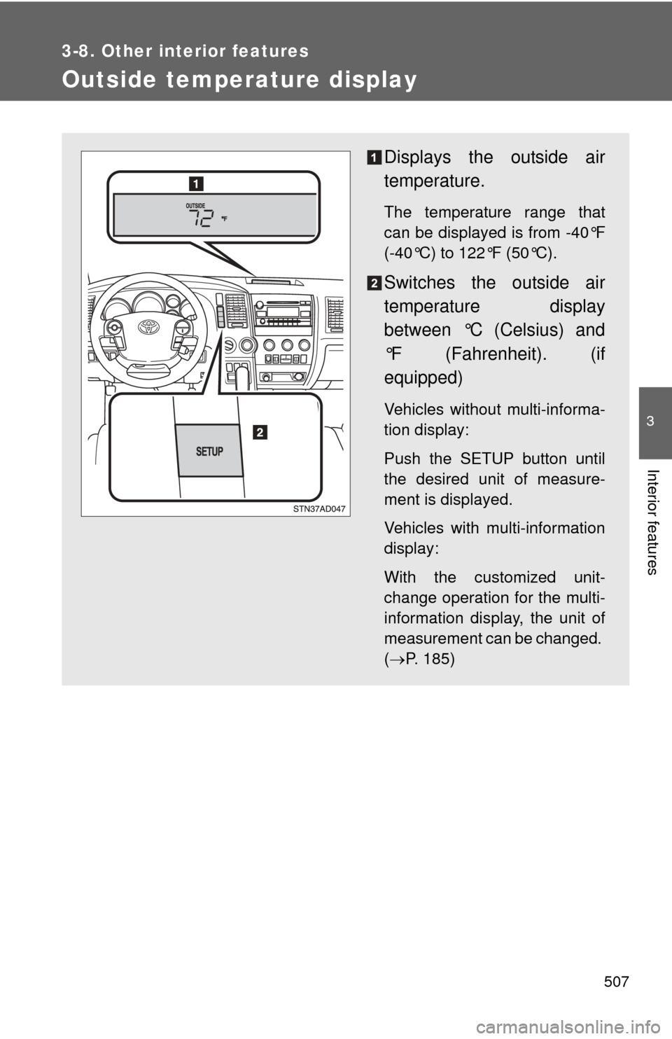 TOYOTA SEQUOIA 2013 2.G Owners Manual 507
3-8. Other interior features
3
Interior features
Outside temperature display
Displays the outside air
temperature.
The temperature range that
can be displayed is from -40°F
(-40°C) to 122°F (50